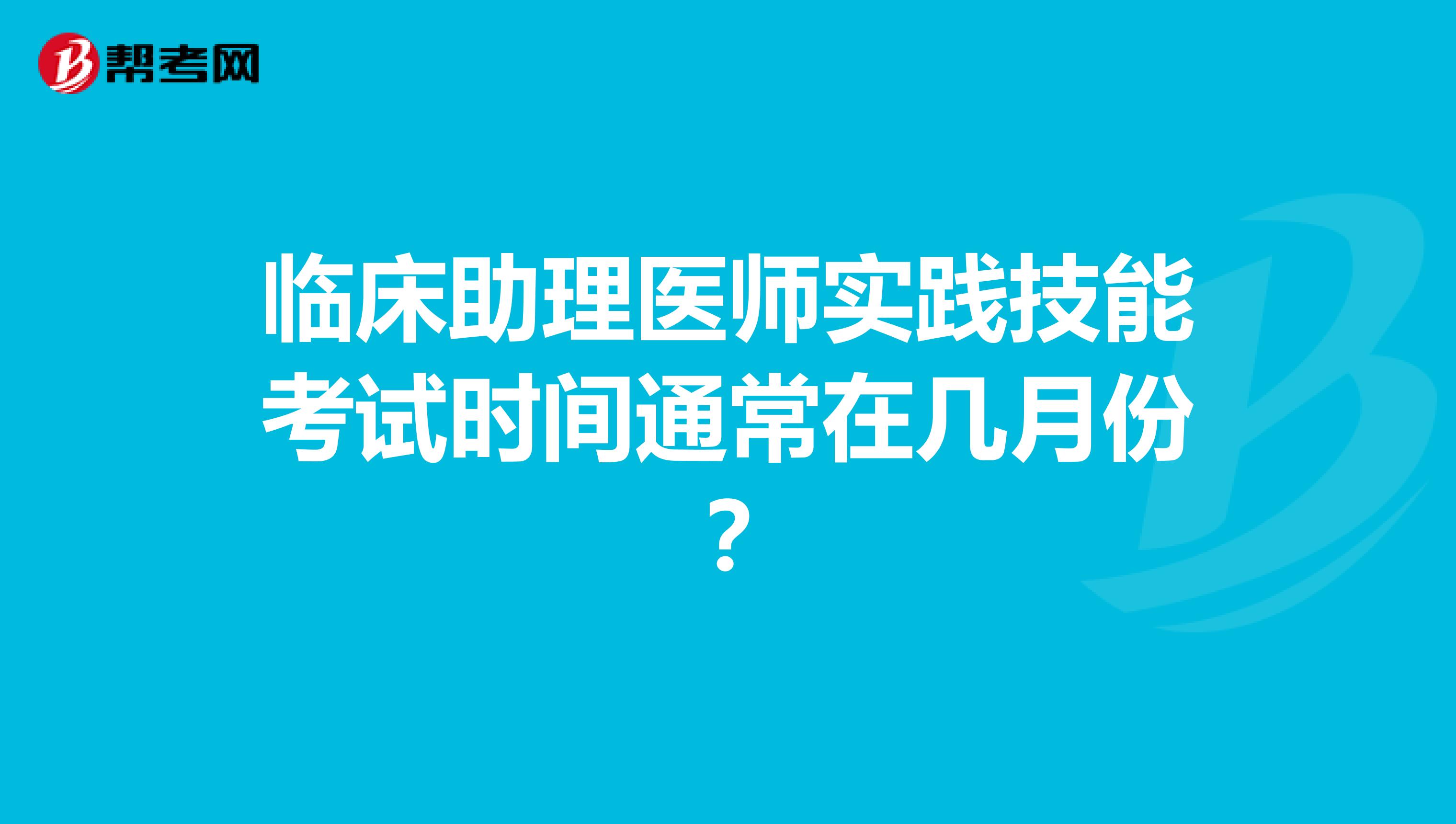臨床助理醫(yī)師實踐技能考試時間通常在幾月份？