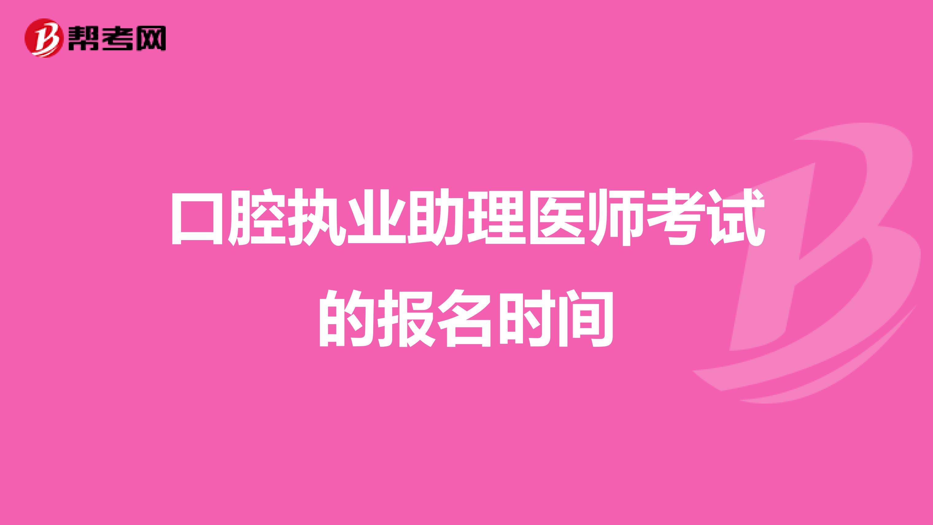 口腔执业助理医师考试的报名时间
