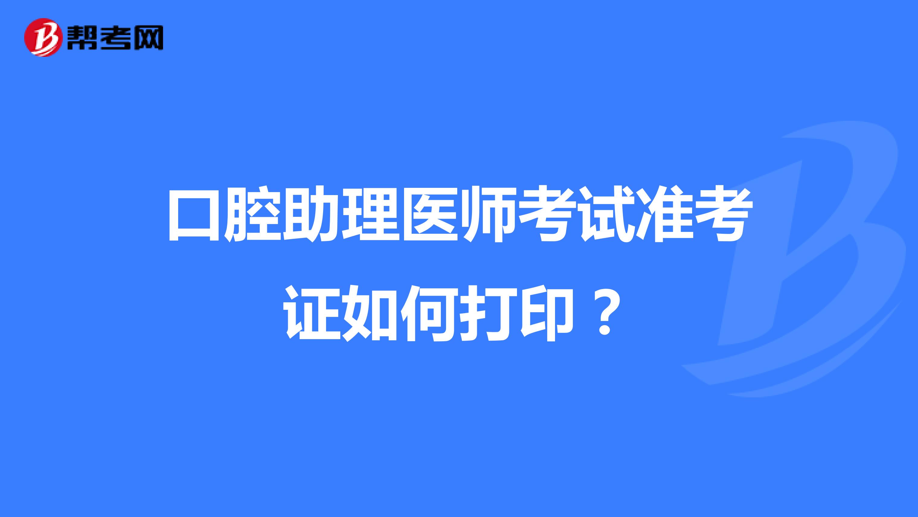 口腔助理医师考试准考证如何打印?