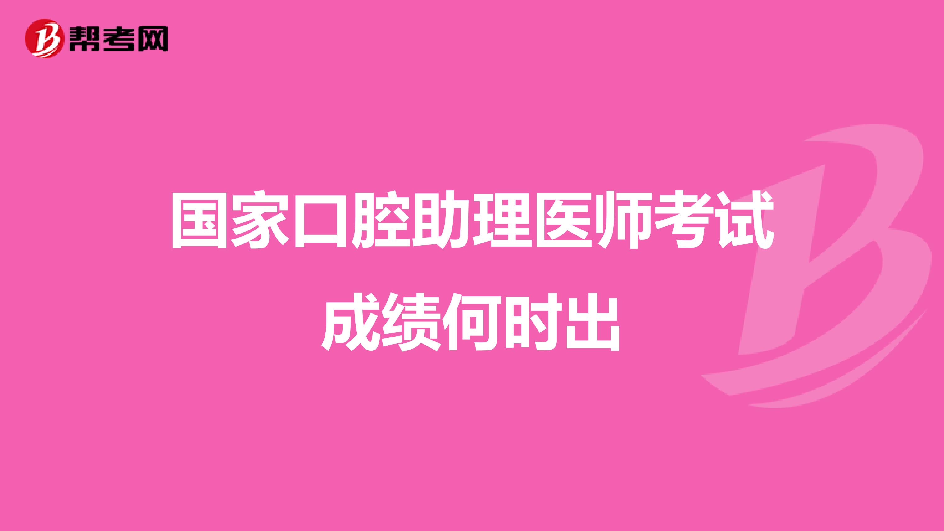 国家口腔助理医师考试成绩何时出