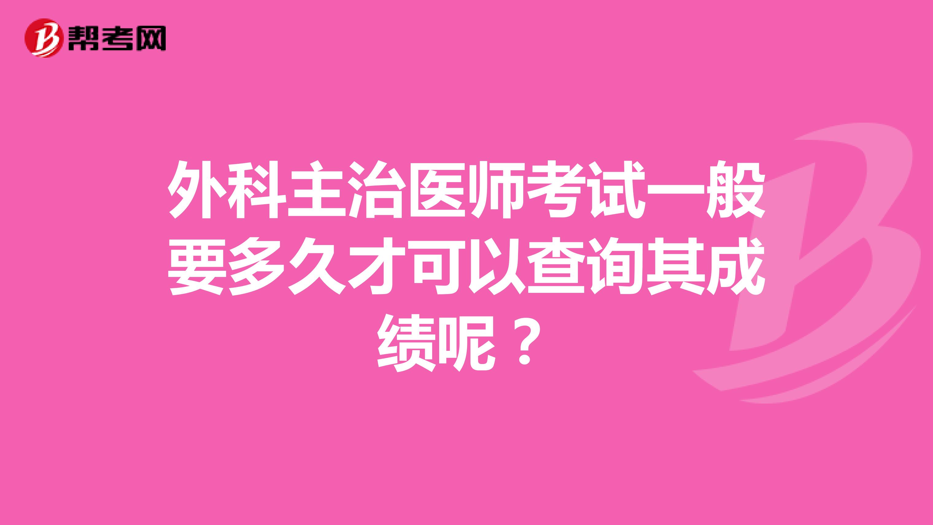 外科主治医师考试一般要多久才可以查询其成绩呢?
