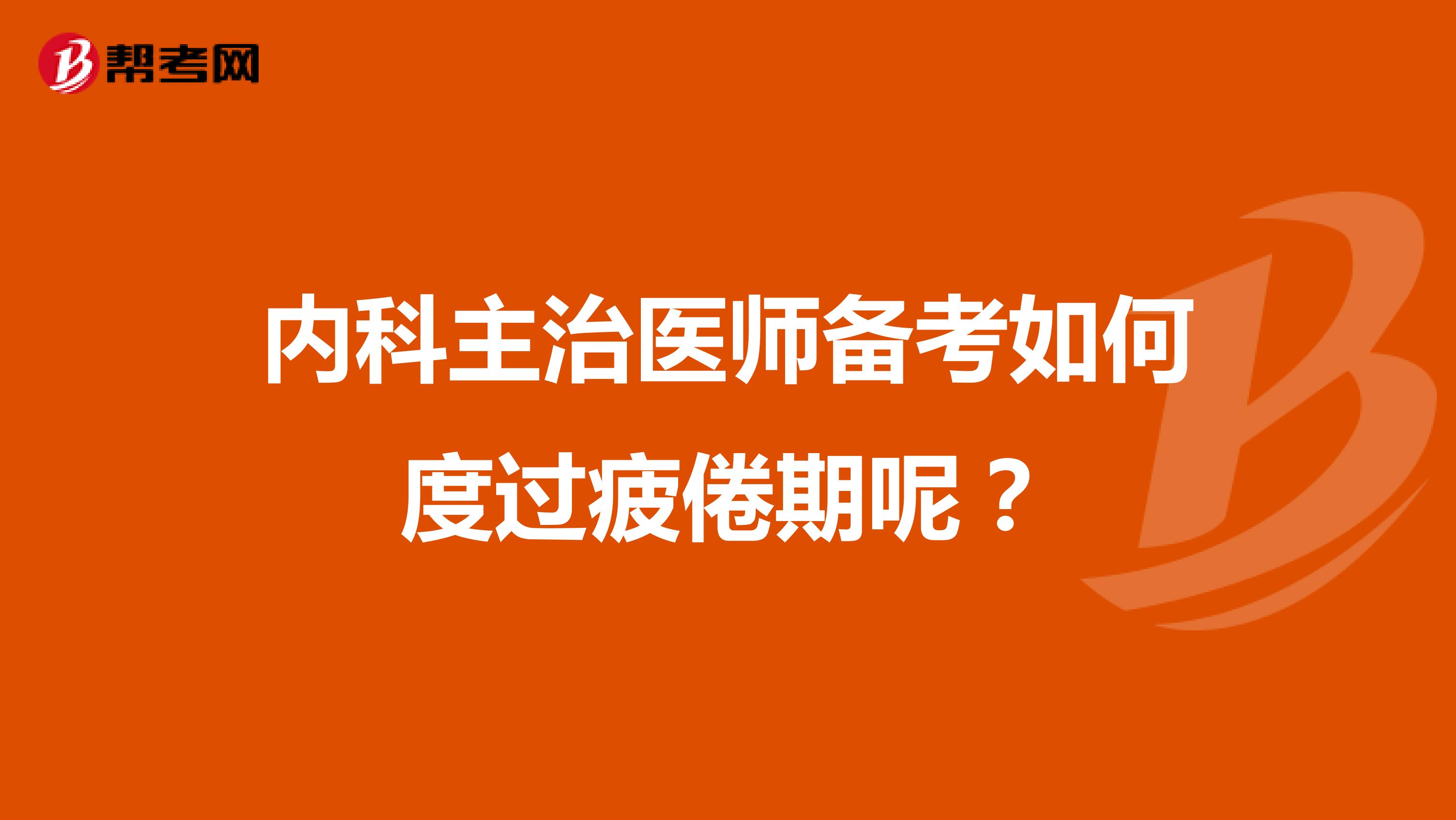内科主治医师备考如何度过疲倦期呢？