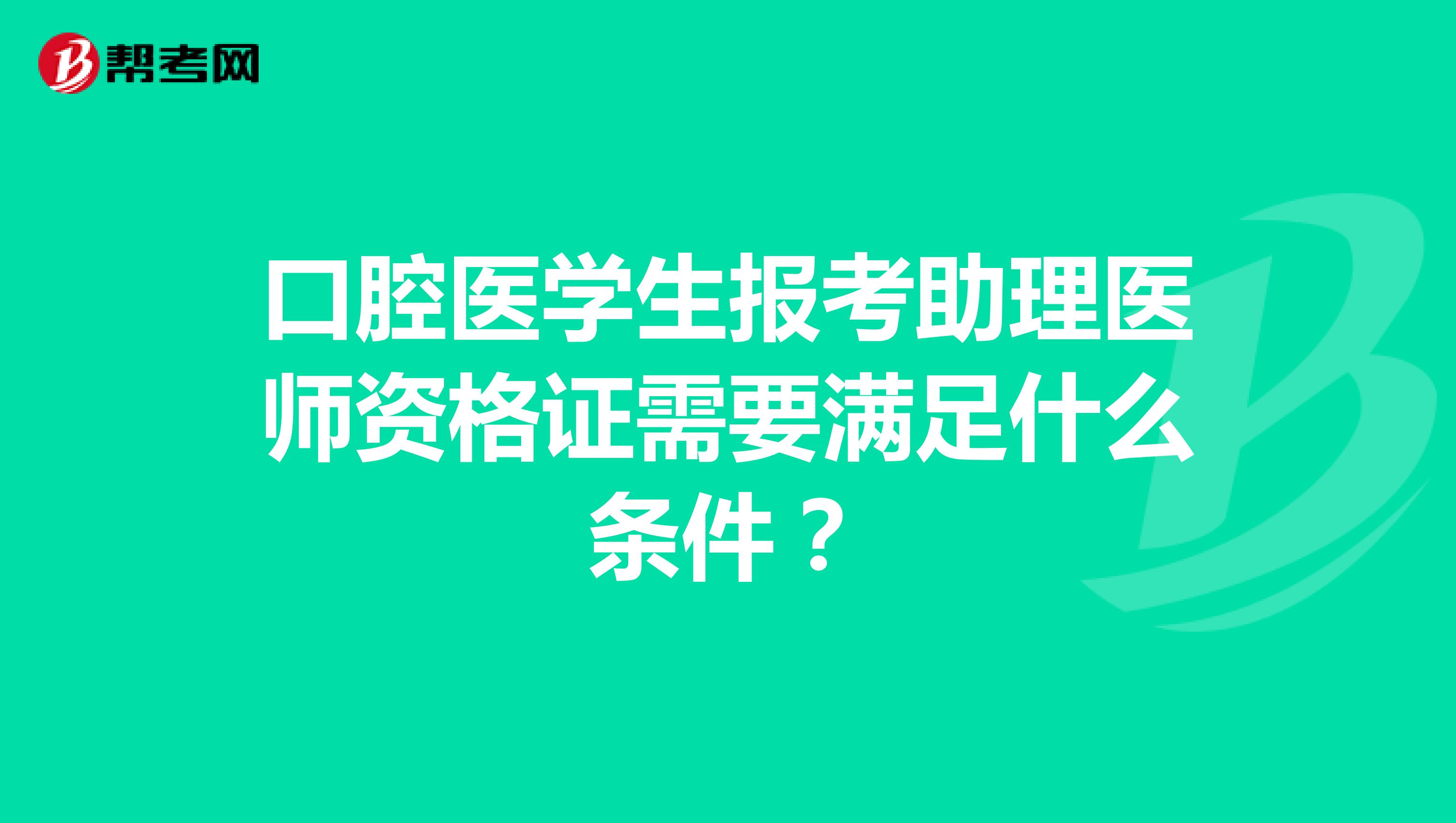 口腔医学生报考助理医师资格证需要满足什么条件?