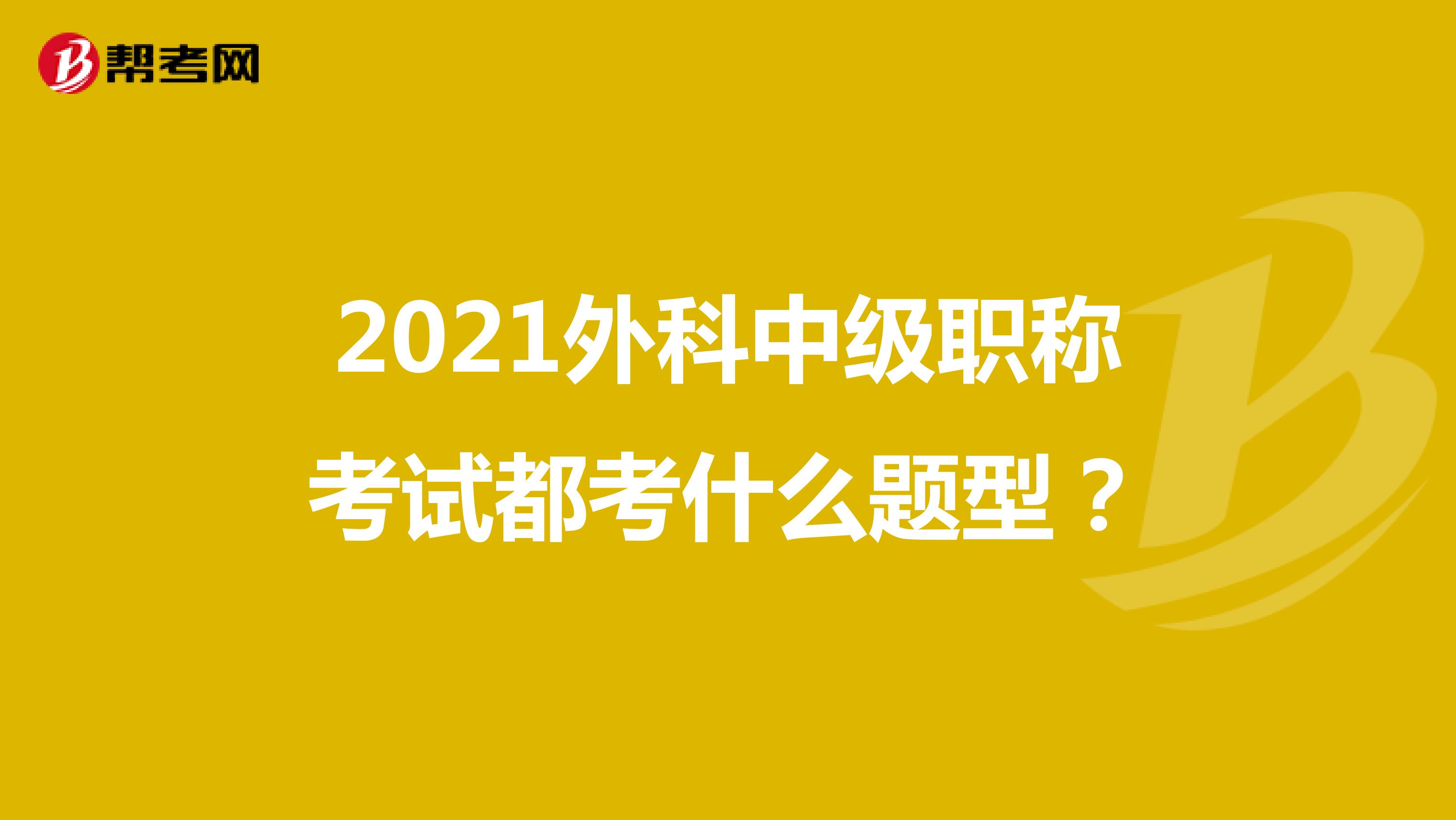 2021外科中级职称考试都考什么题型？