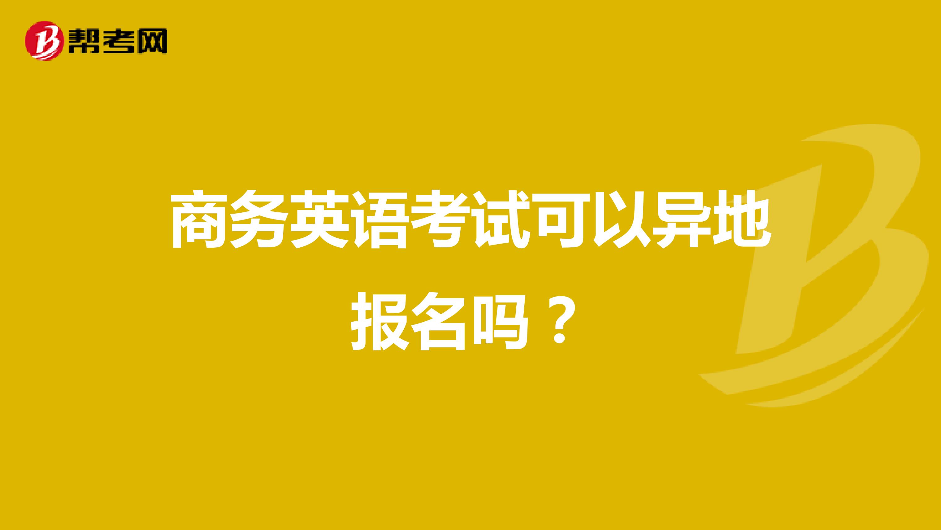 商务英语考试可以异地报名吗？