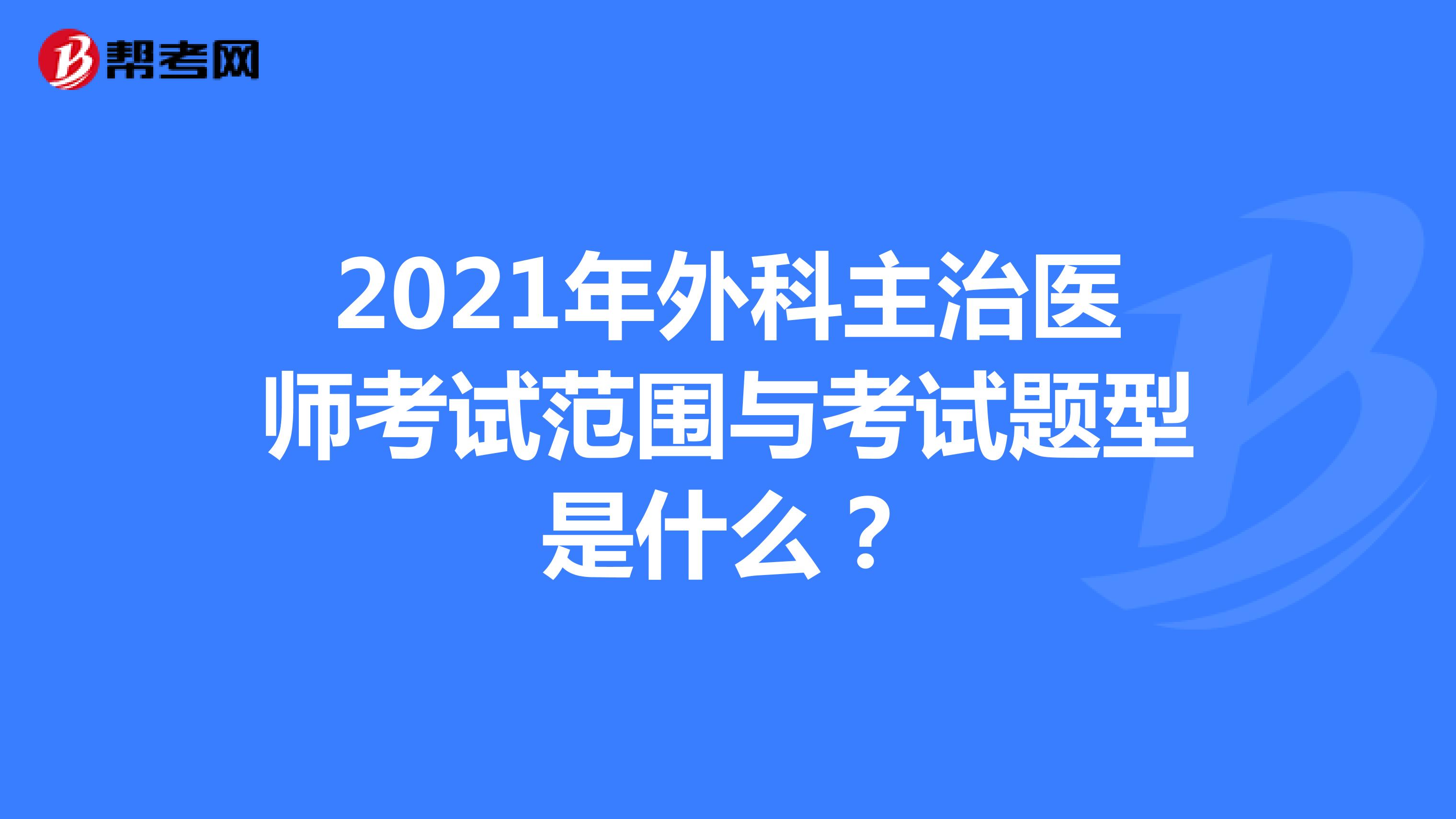 2021年外科主治医师考试范围与考试题型是什么？