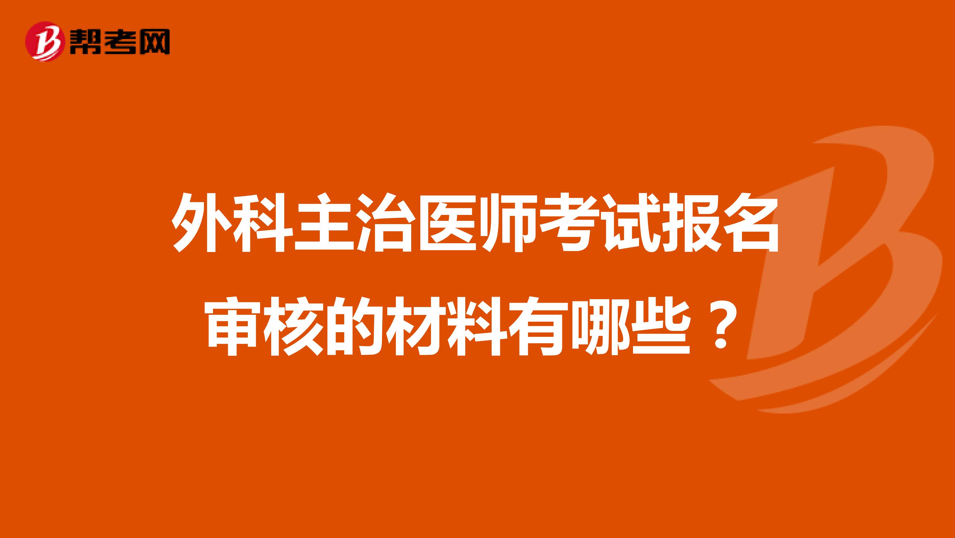 外科主治医师考试报名审核的材料有哪些?