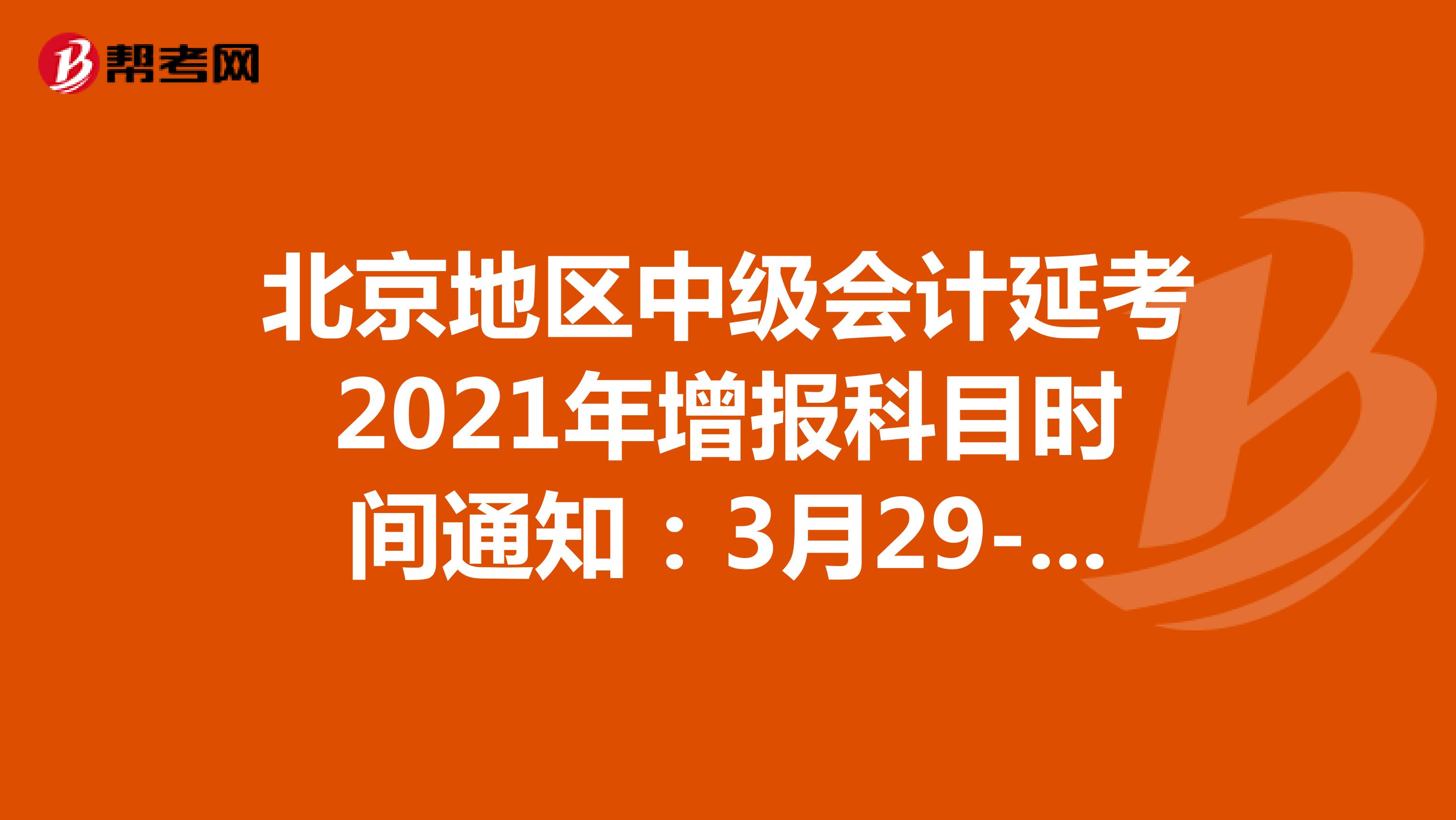 北京地区中级会计延考2021年增报科目时间通知：3月29-30日