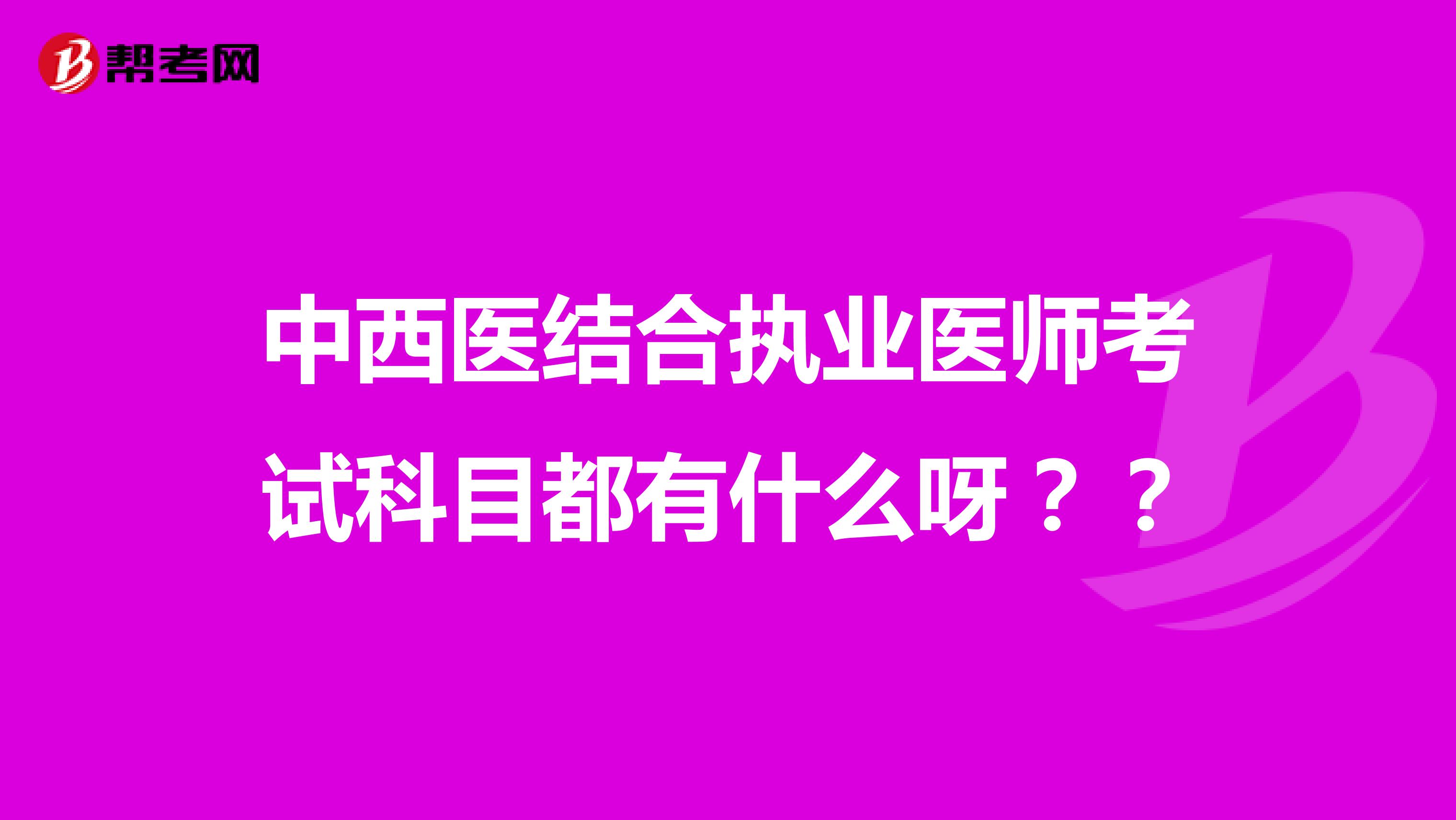 中西医结合执业医师考试科目都有什么呀??