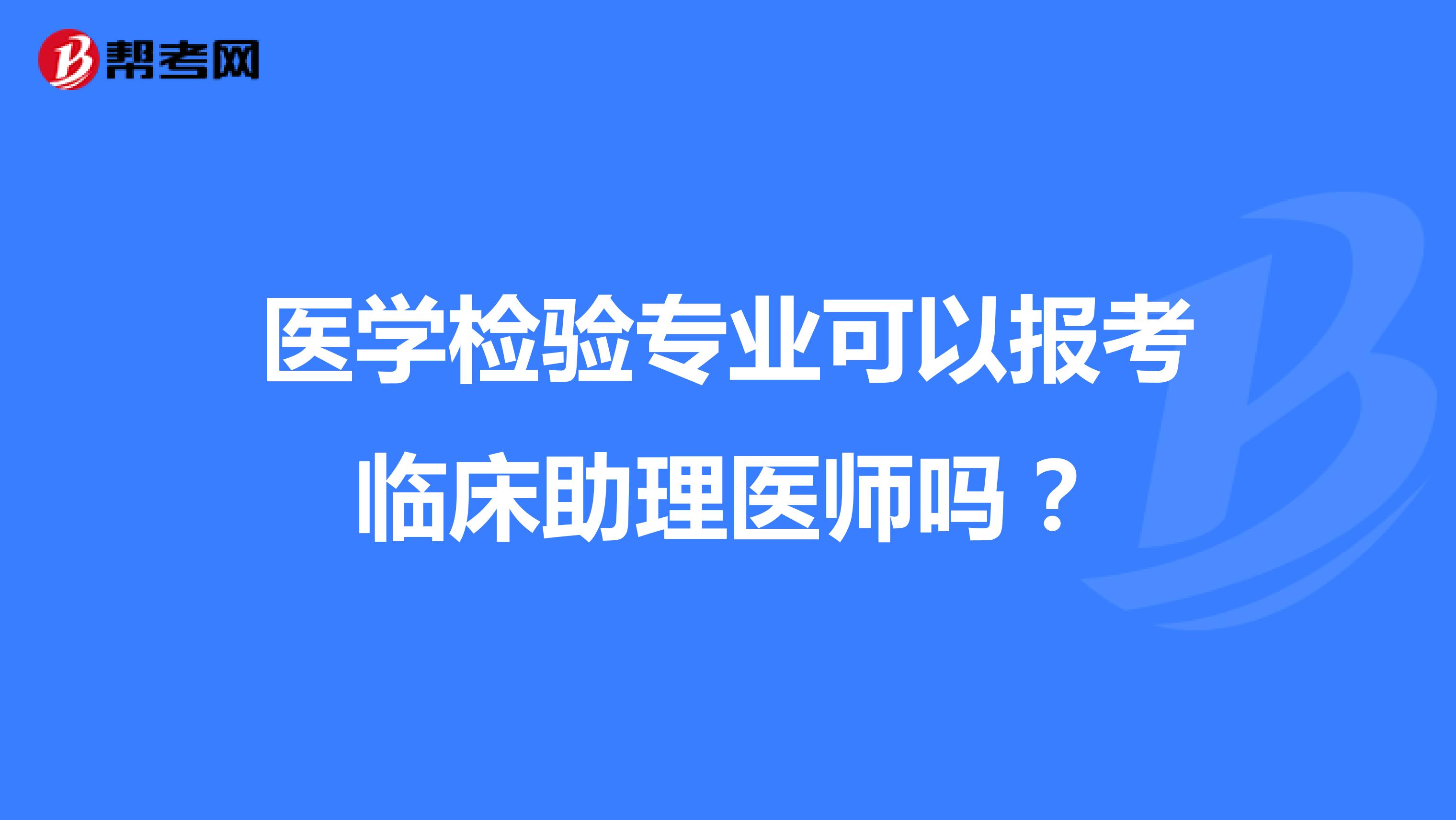 醫學檢驗專業可以報考臨床助理醫師嗎？