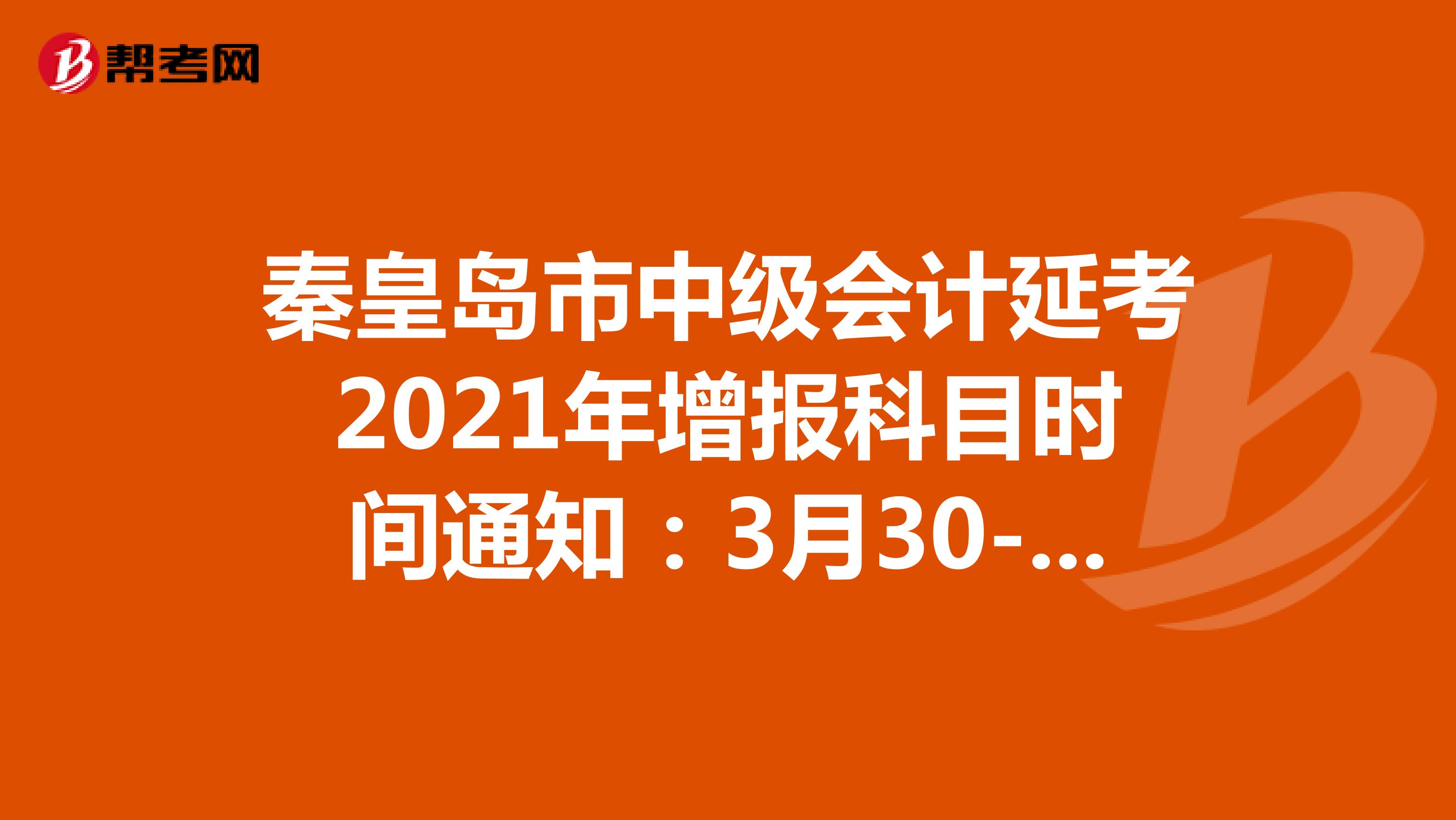 秦皇島市中級(jí)會(huì)計(jì)延考2021年增報(bào)科目時(shí)間通知:3月30-31日