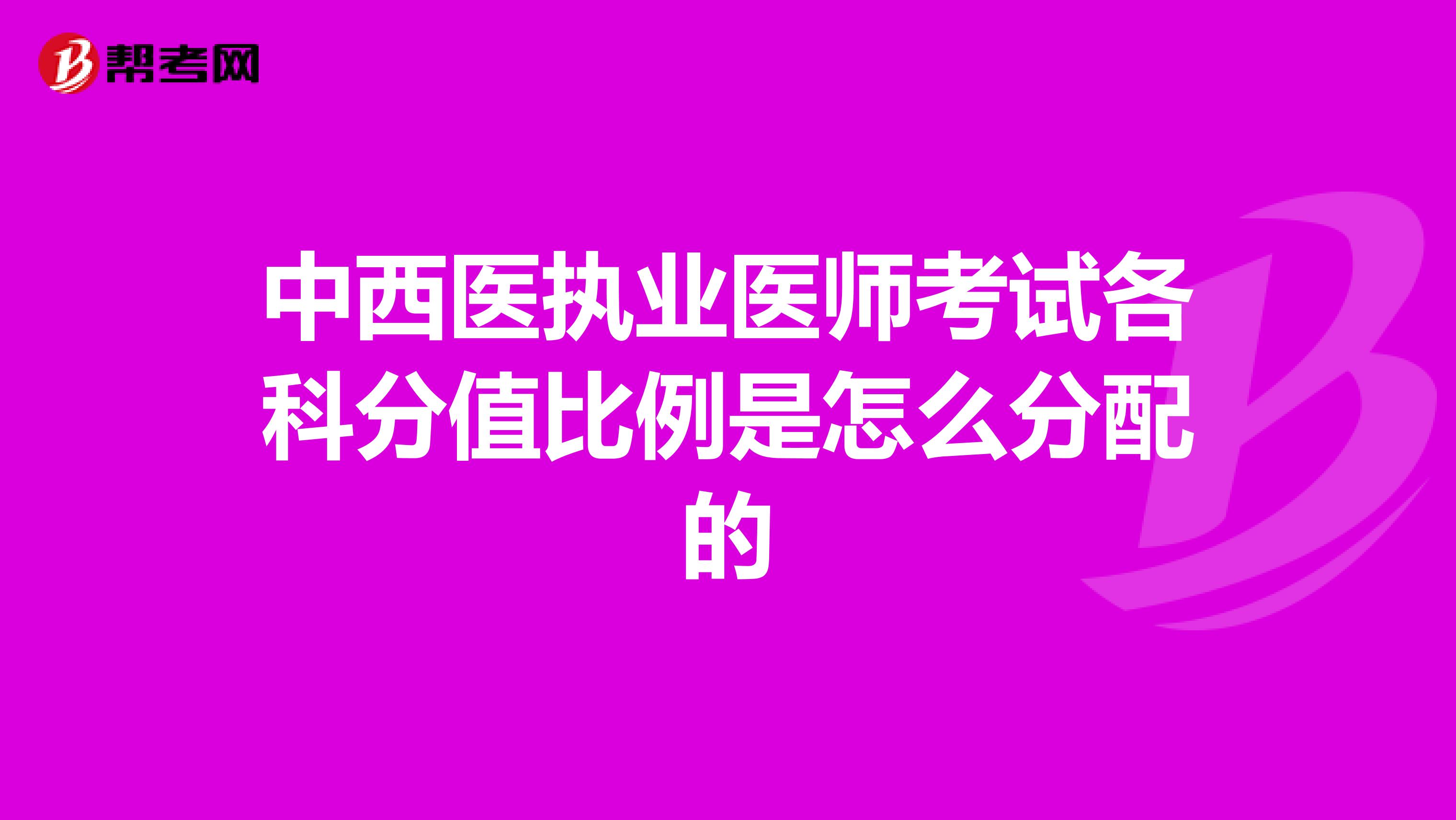 中西医执业医师考试各科分值比例是怎么分配的