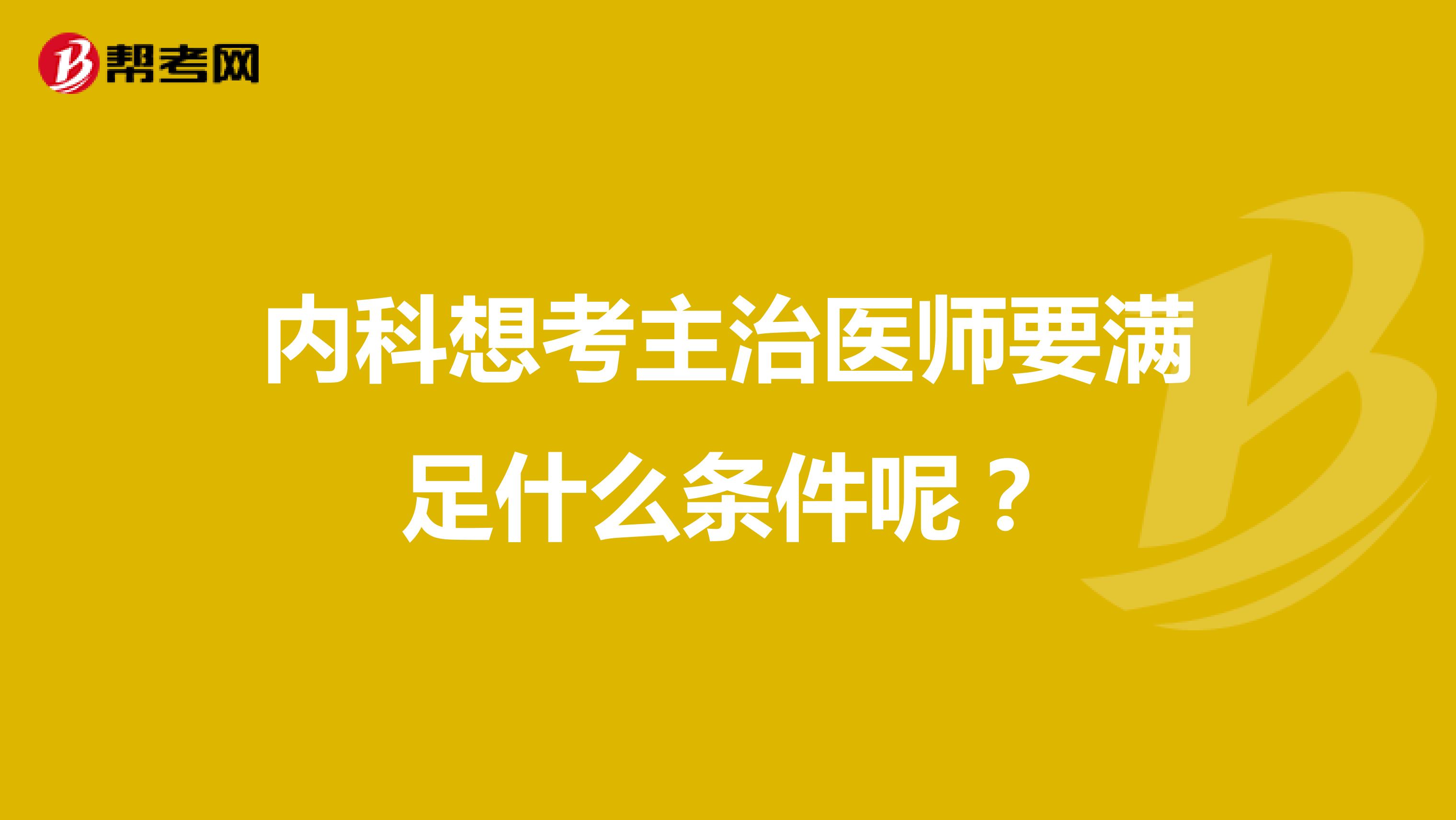 内科想考主治医师要满足什么条件呢?