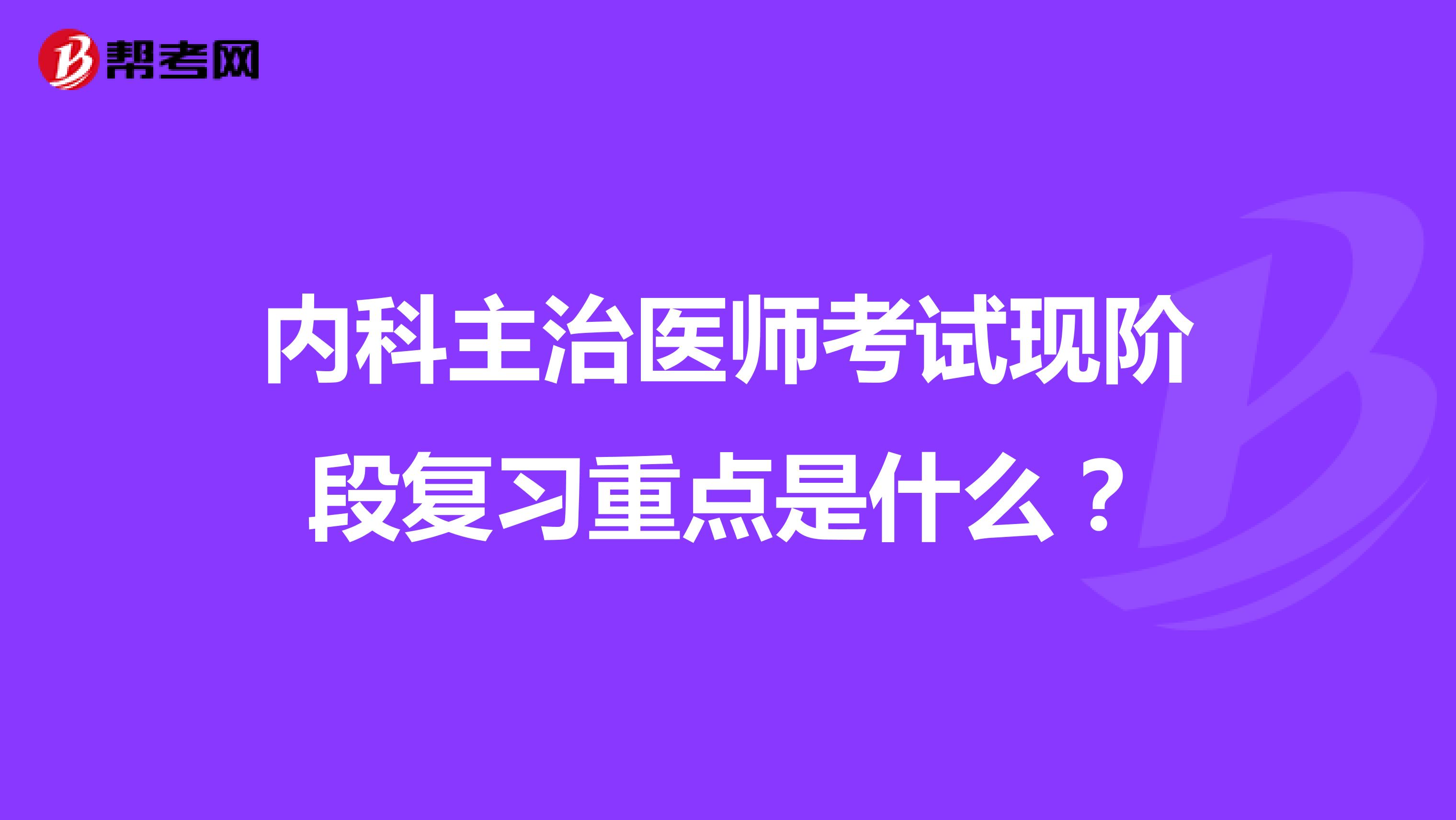 内科主治医师考试现阶段复习重点是什么?