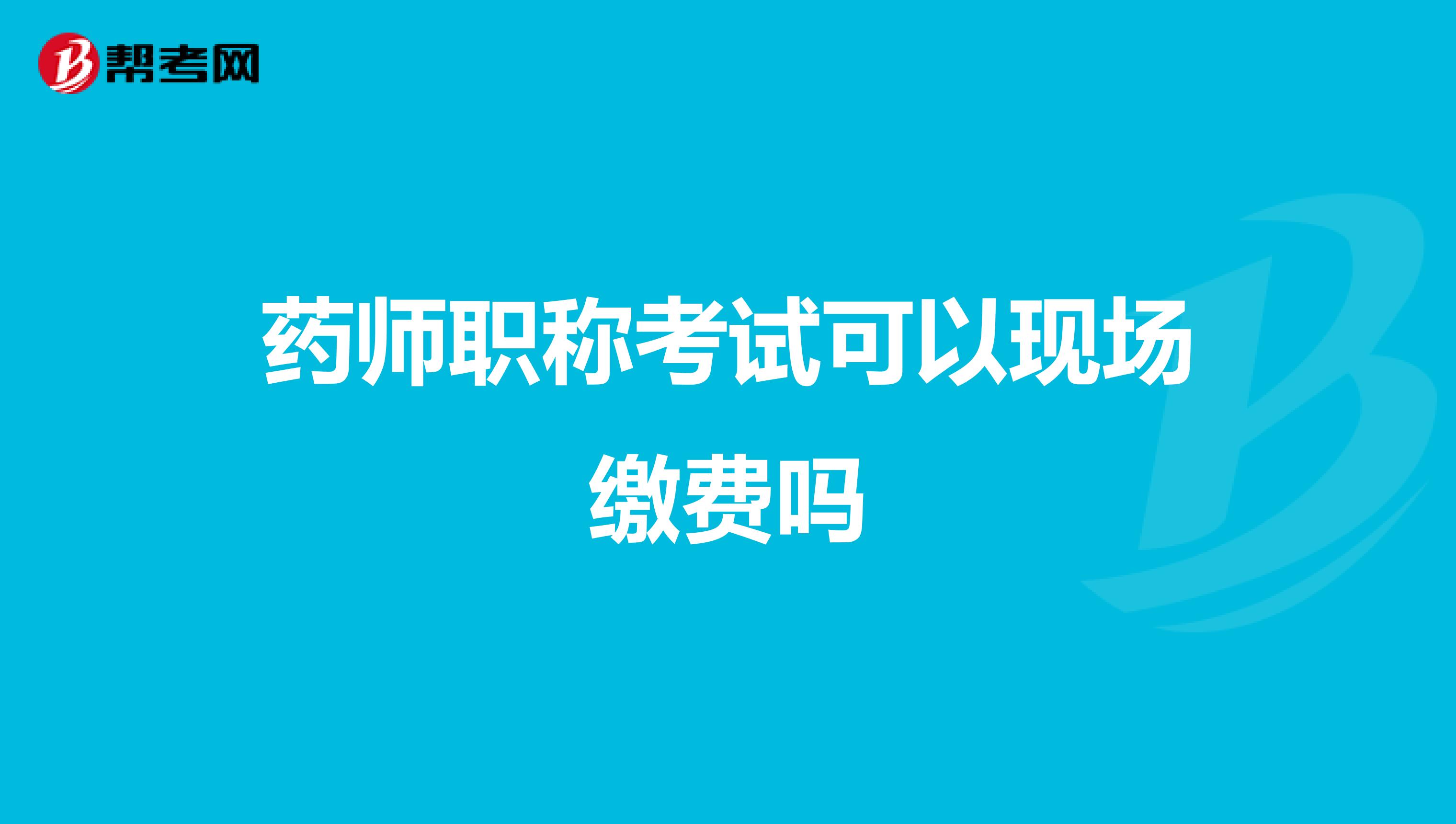 藥師職稱考試可以現(xiàn)場繳費嗎