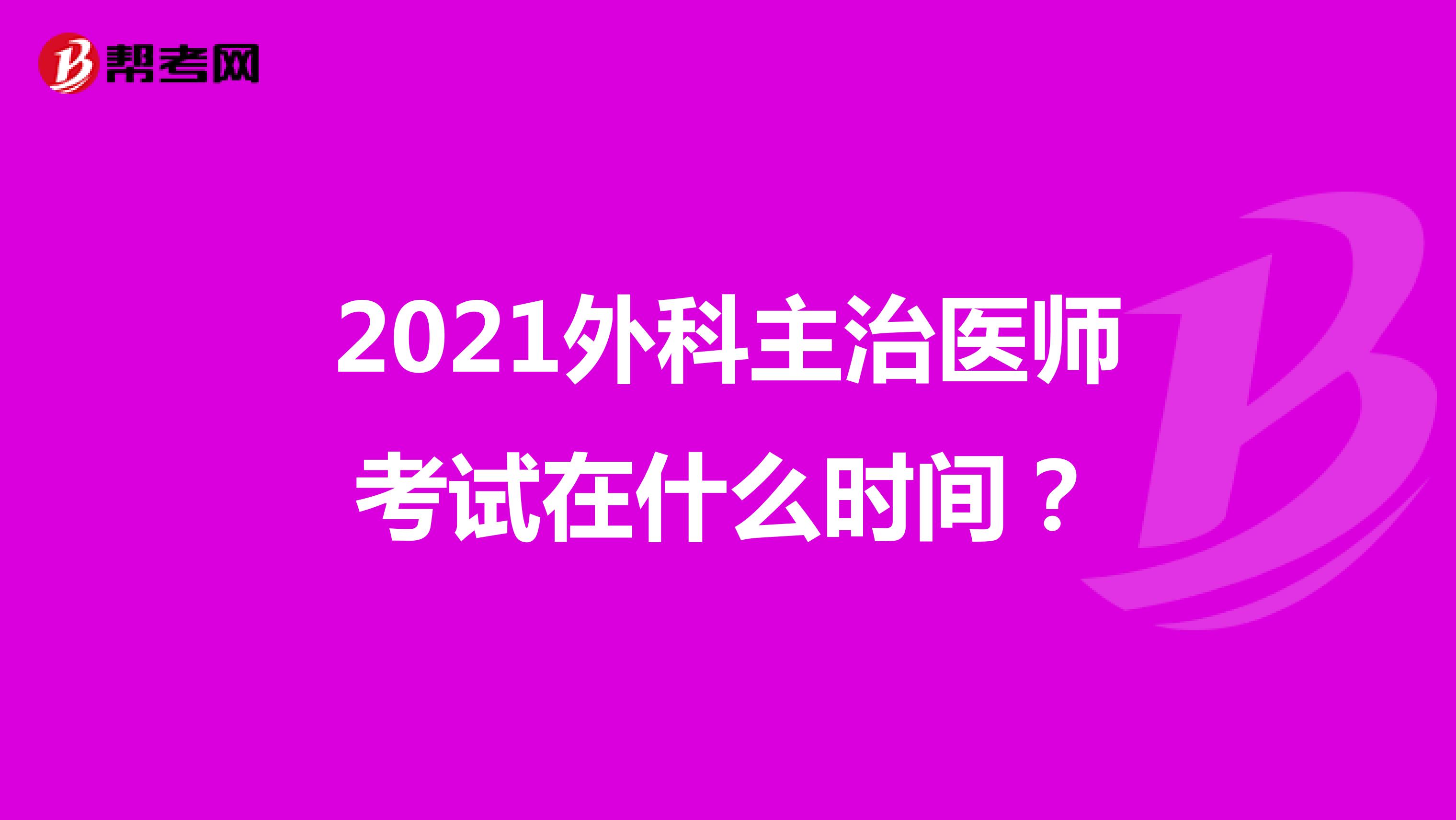 2021外科主治医师考试在什么时间？