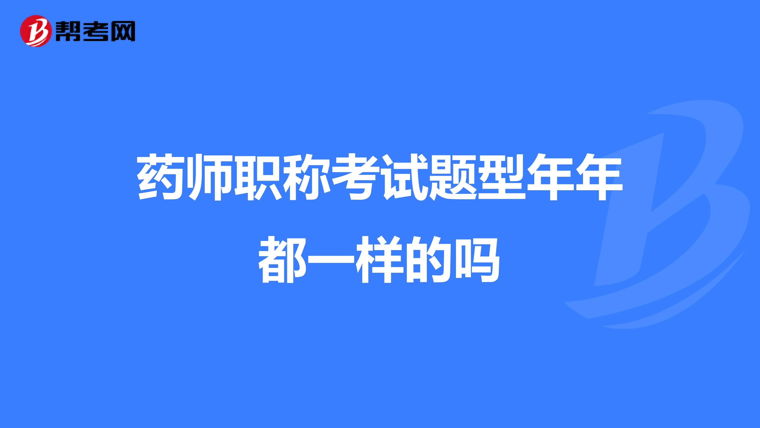 药师职称考试题型年年都一样的吗