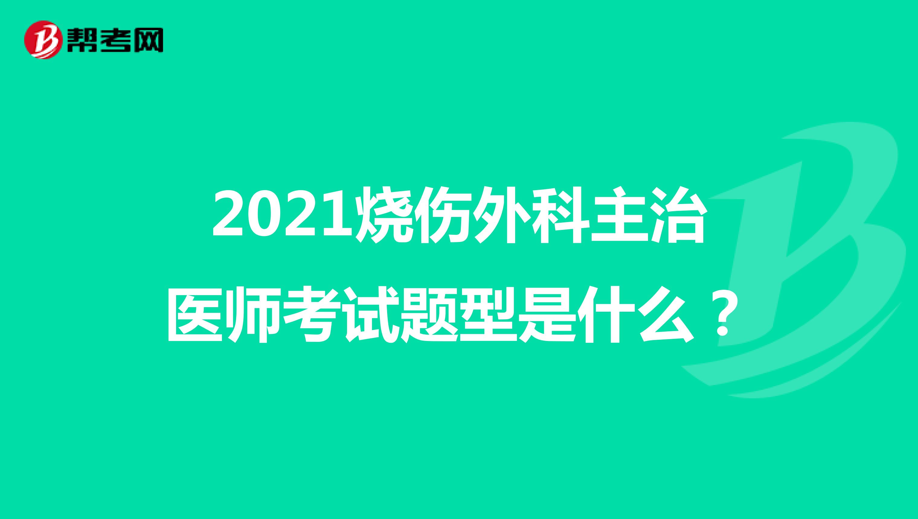 2021烧伤外科主治医师考试题型是什么?
