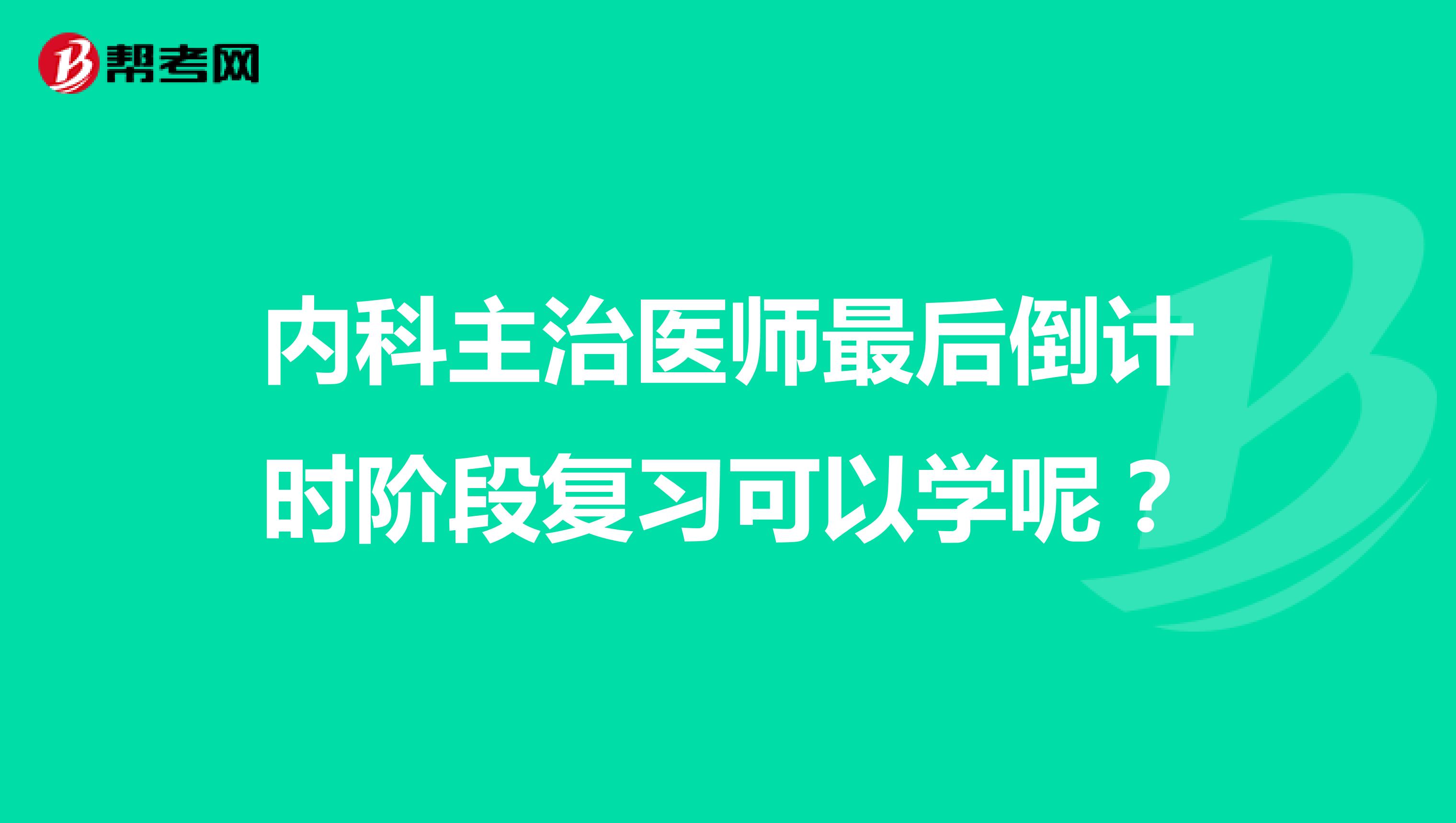 内科主治医师最后倒计时阶段复习可以学呢？