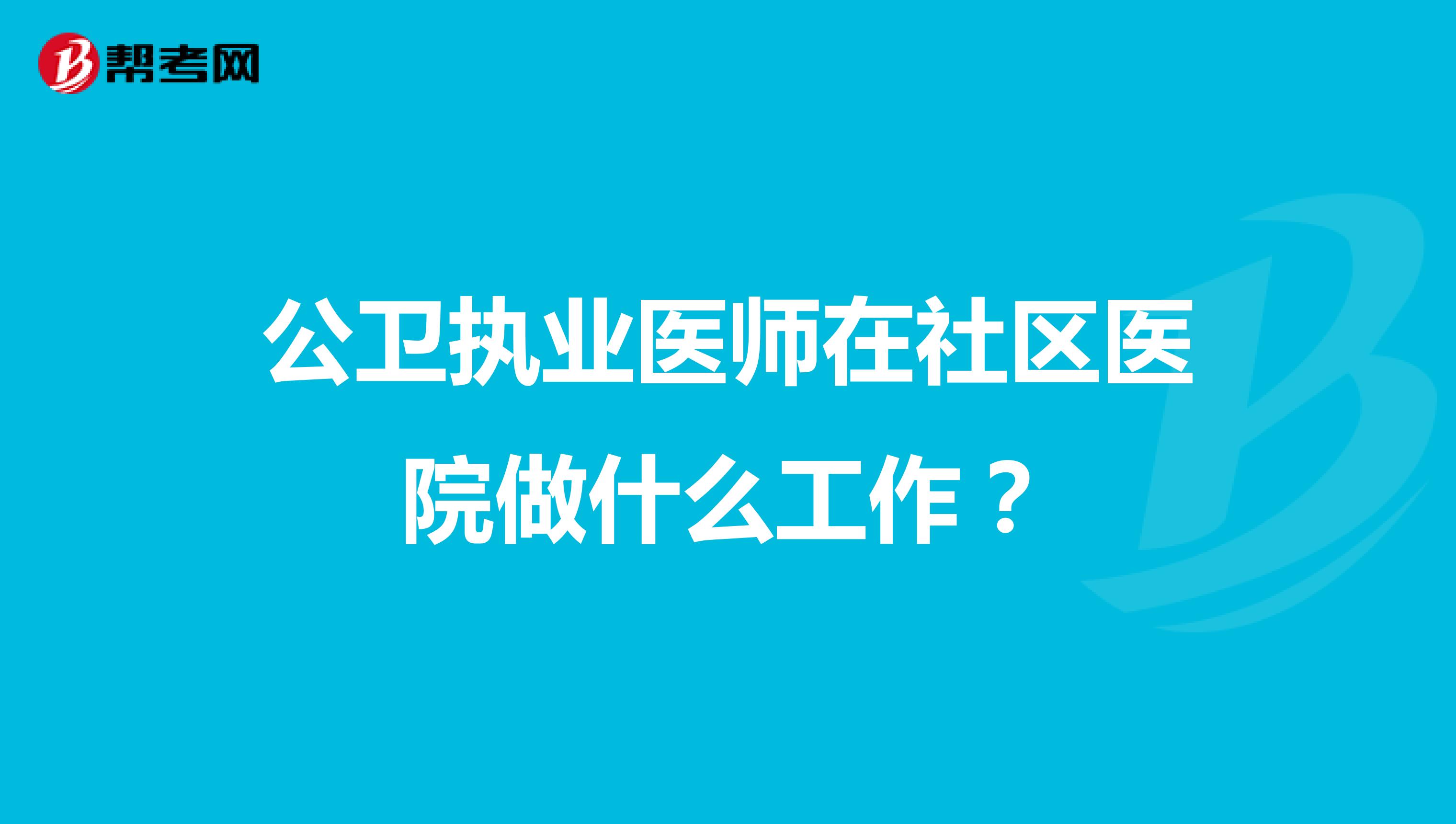 公卫执业医师在社区医院做什么工作?