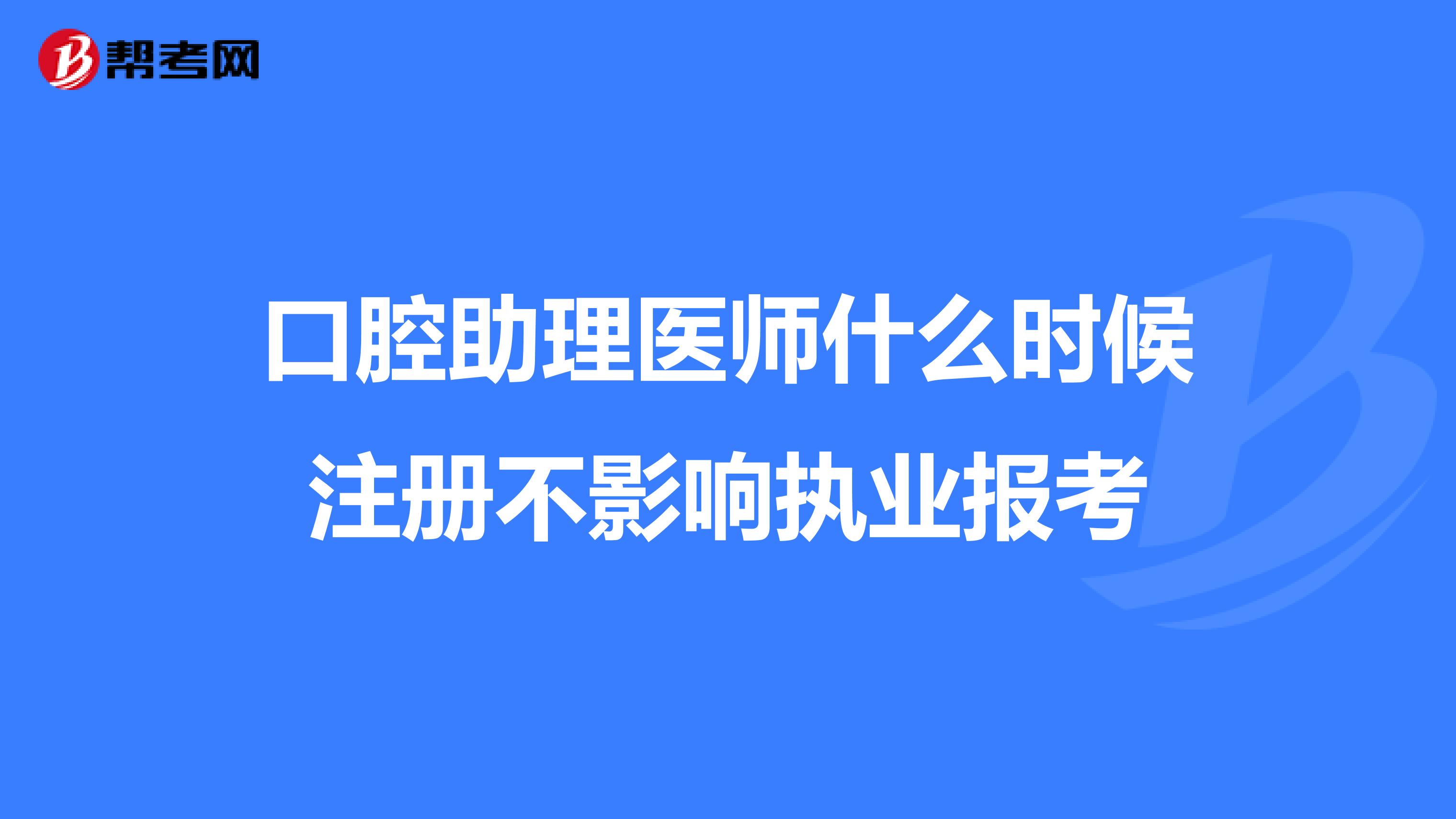 口腔助理醫(yī)師什么時(shí)候注冊不影響執(zhí)業(yè)報(bào)考