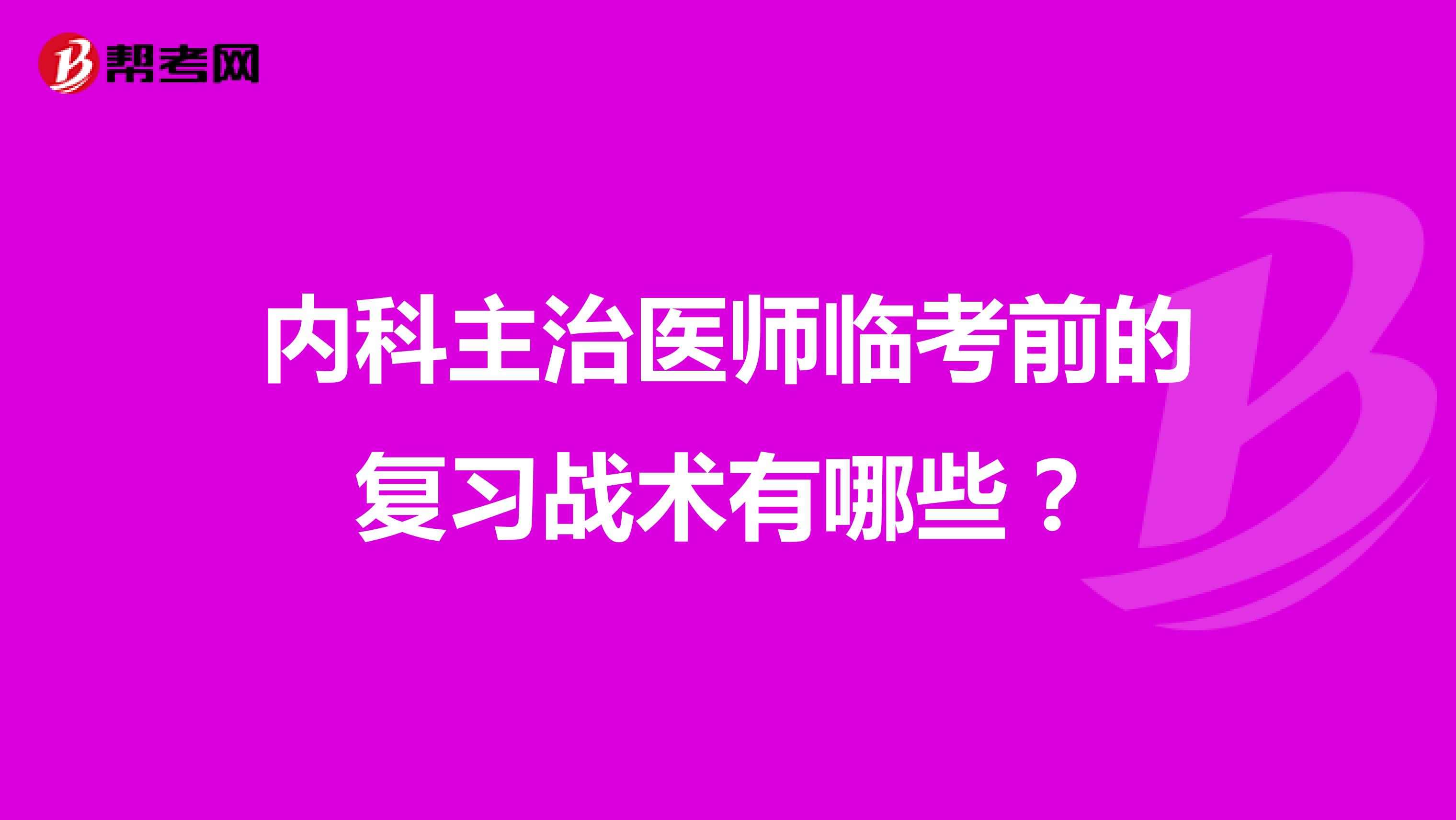 内科主治医师临考前的复习战术有哪些?