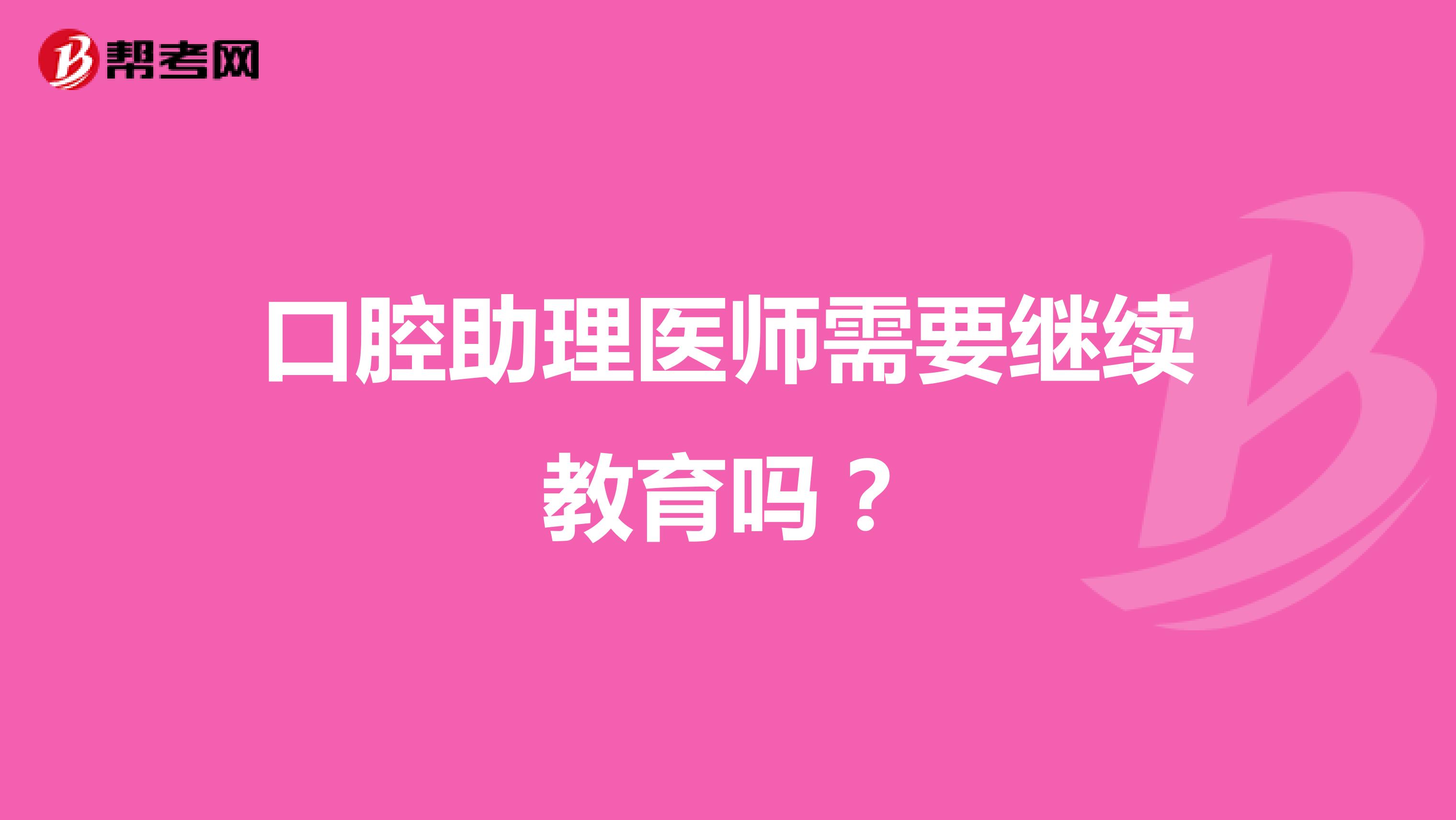 口腔助理医师需要继续教育吗?