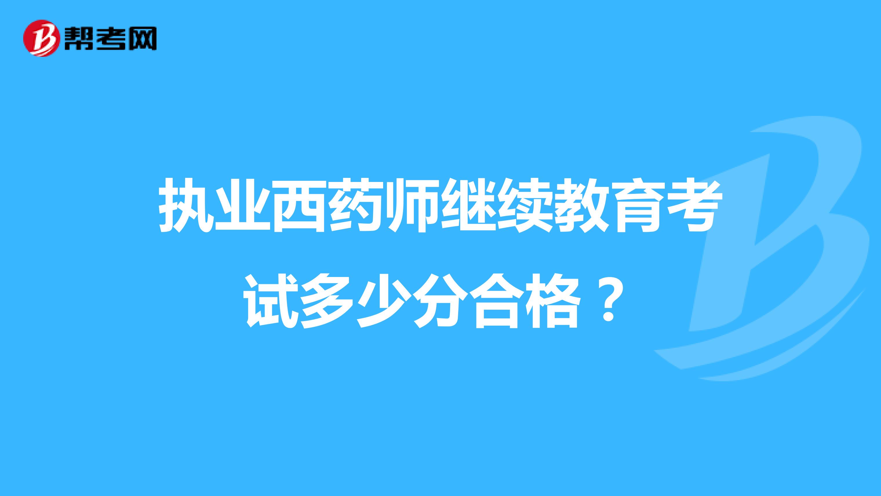 执业西药师继续教育考试多少分合格?