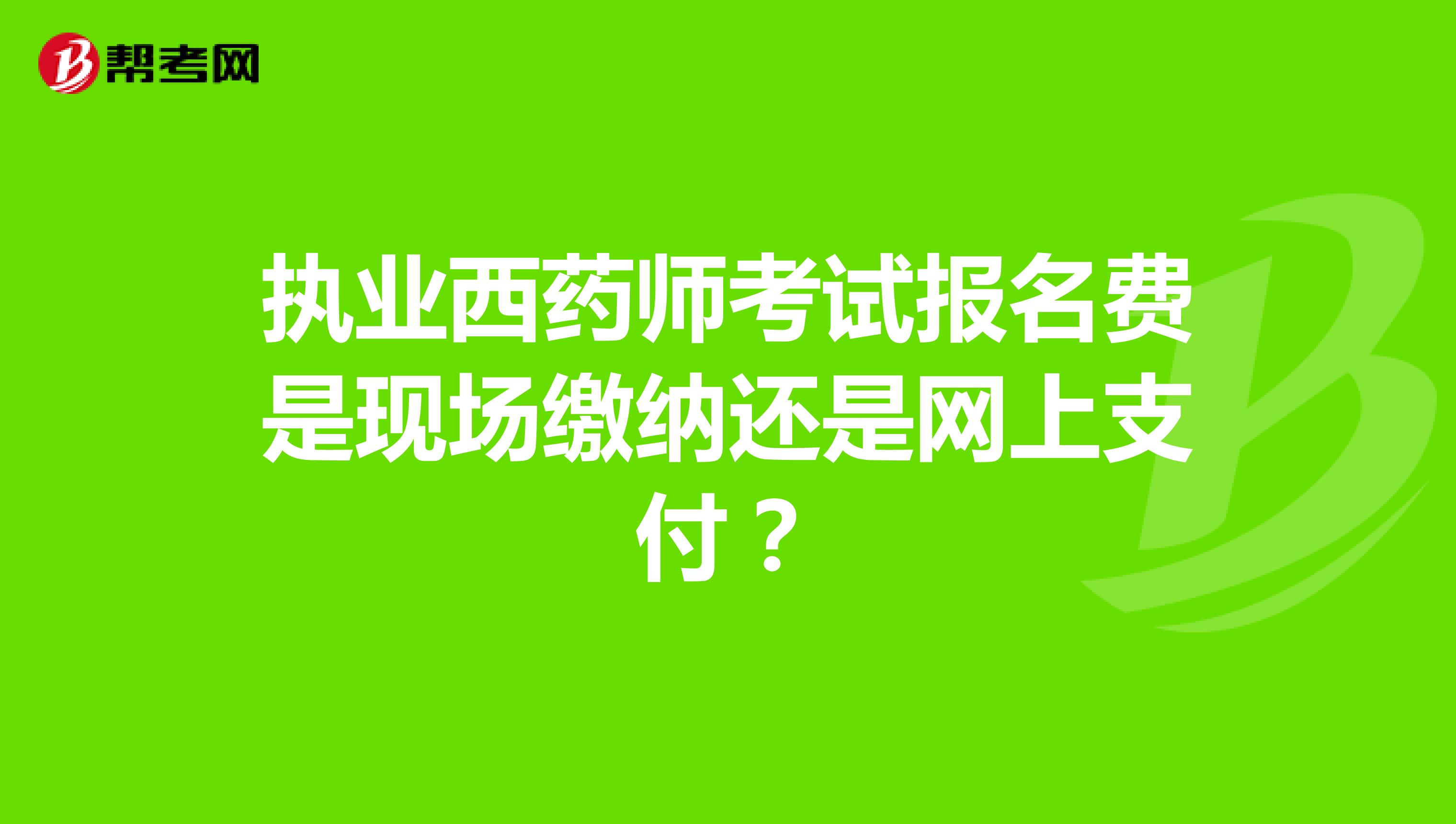 执业西药师考试报名费是现场缴纳还是网上支付?