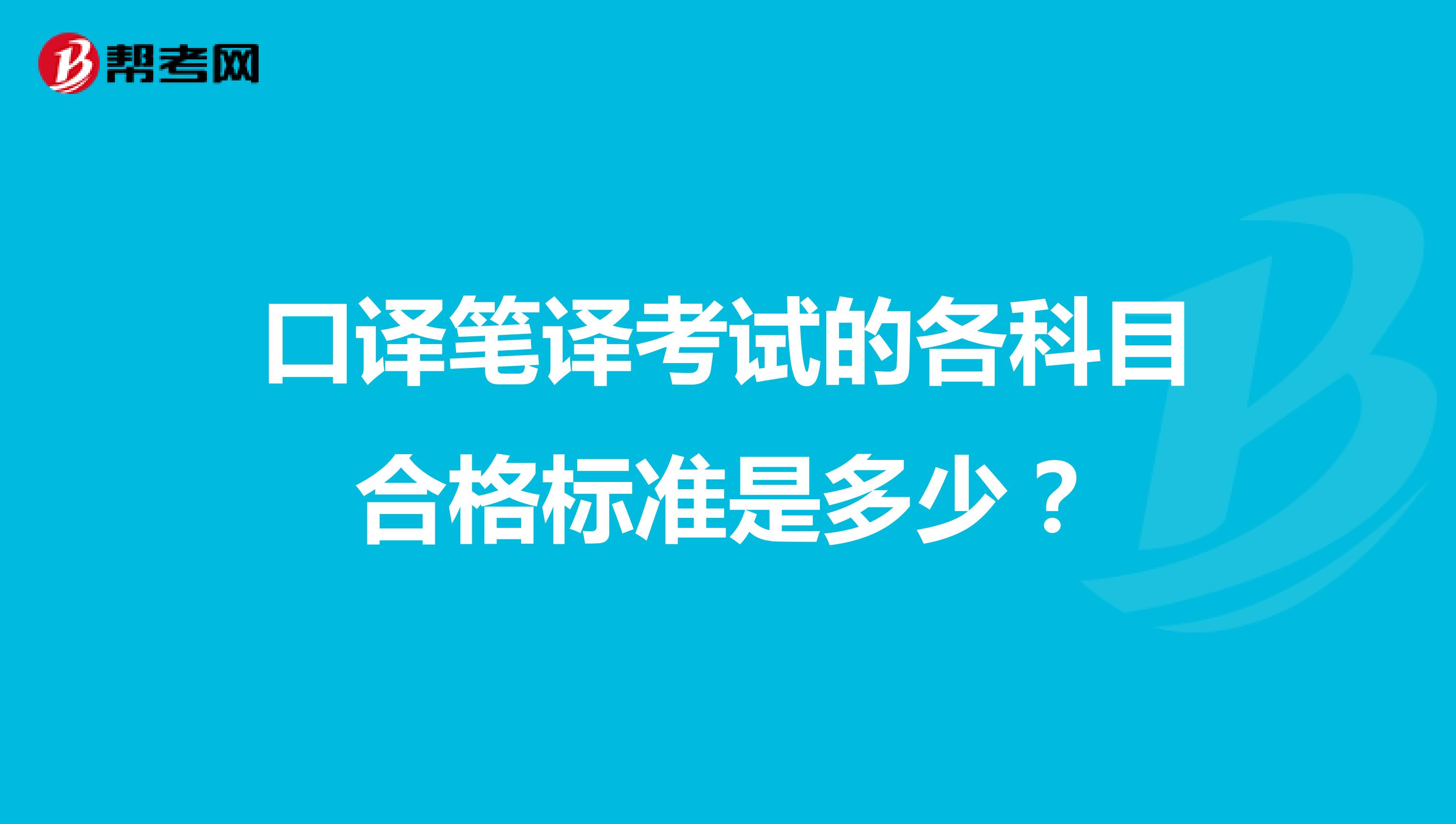 口译笔译考试的各科目合格标准是多少？