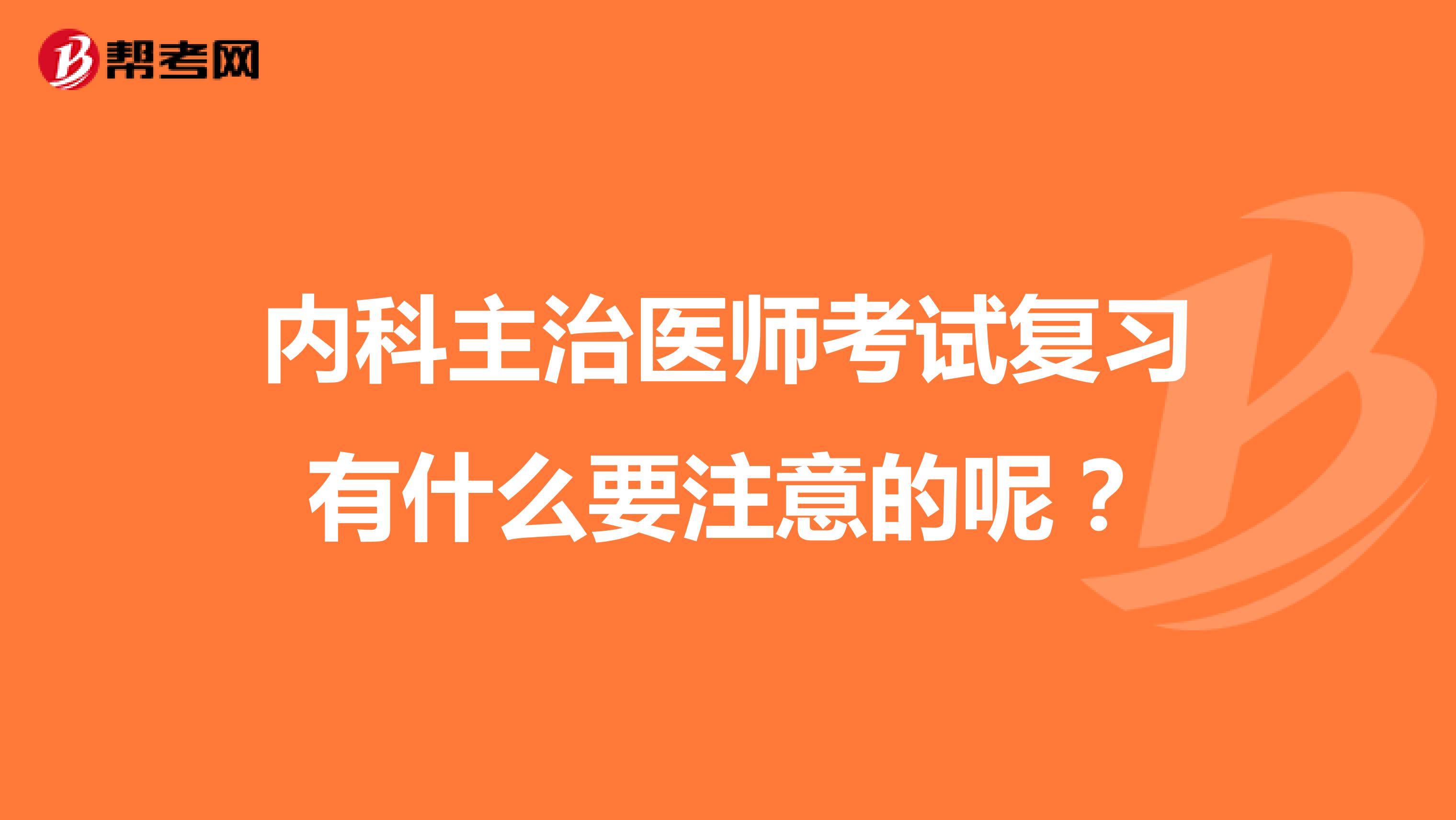 内科主治医师考试复习有什么要注意的呢？