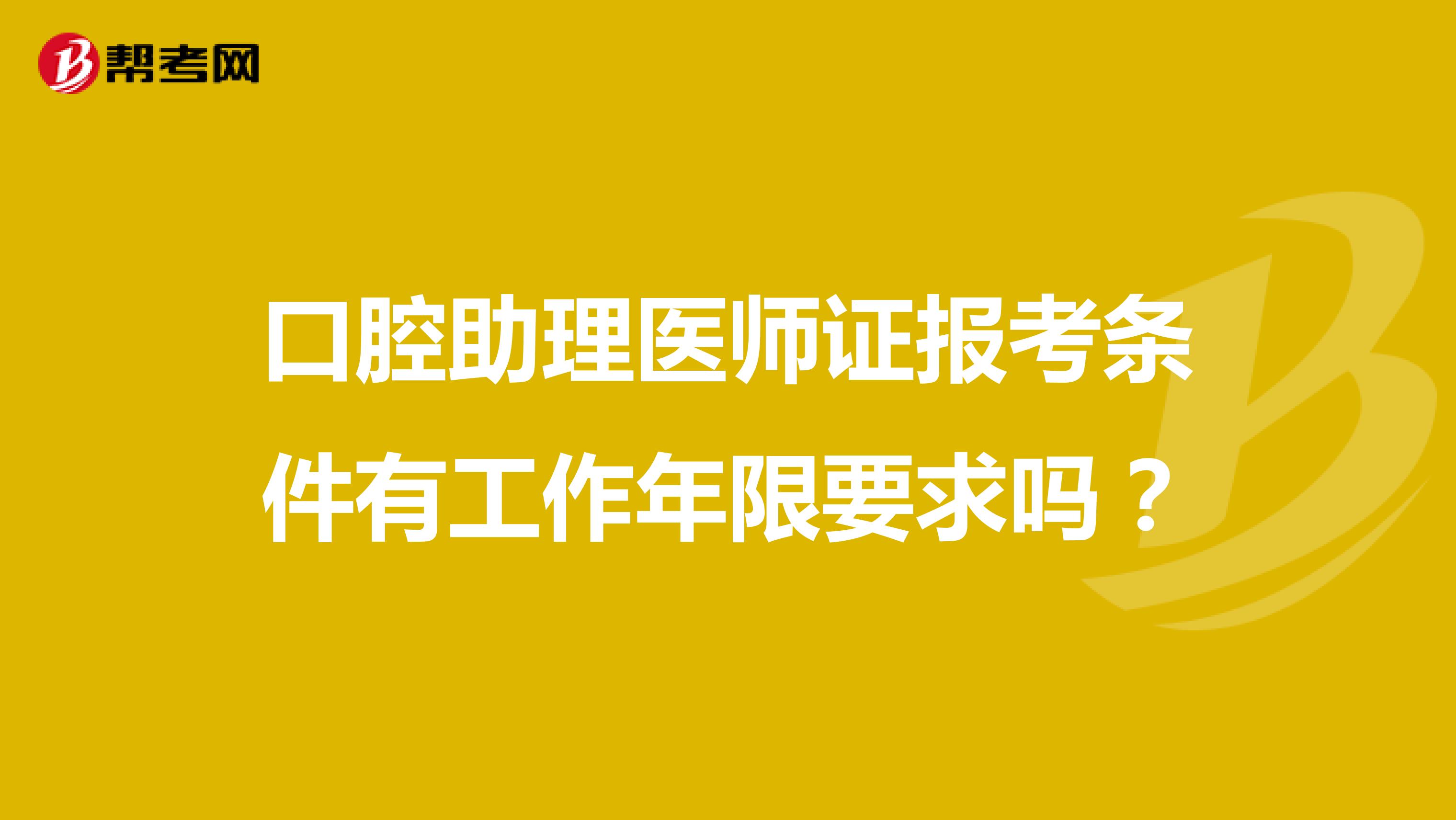 口腔助理医师证报考条件有工作年限要求吗？