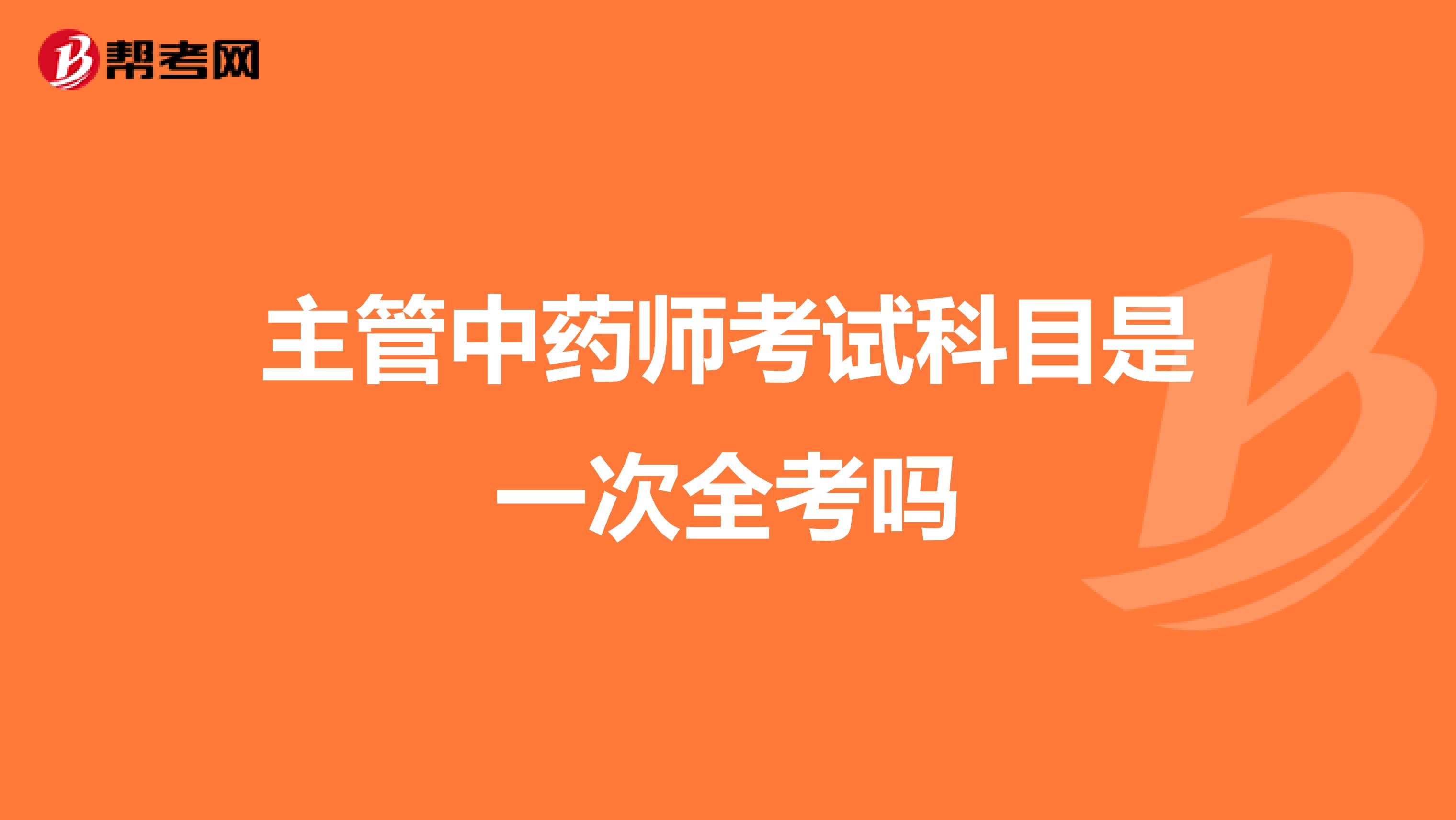 主管中药师考试科目是一次全考吗