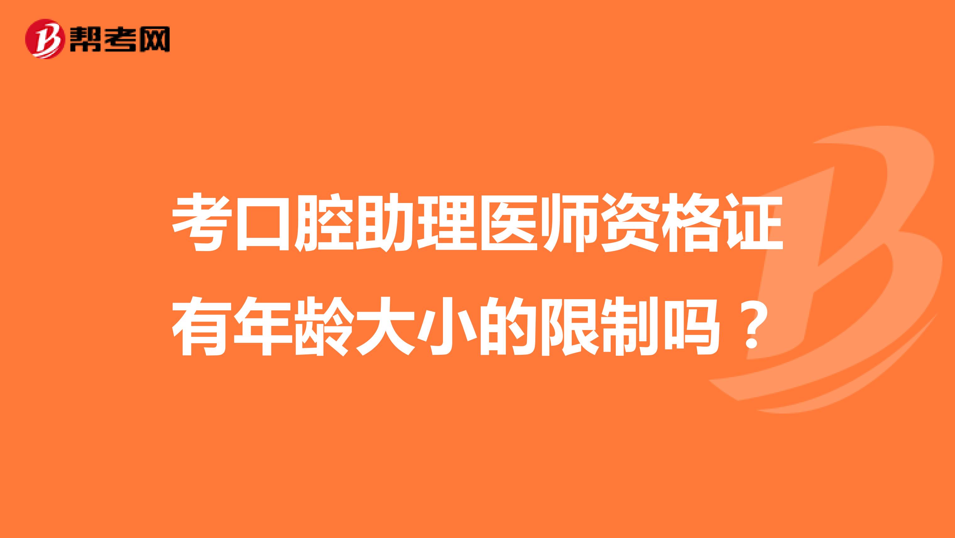 考口腔助理医师资格证有年龄大小的限制吗?