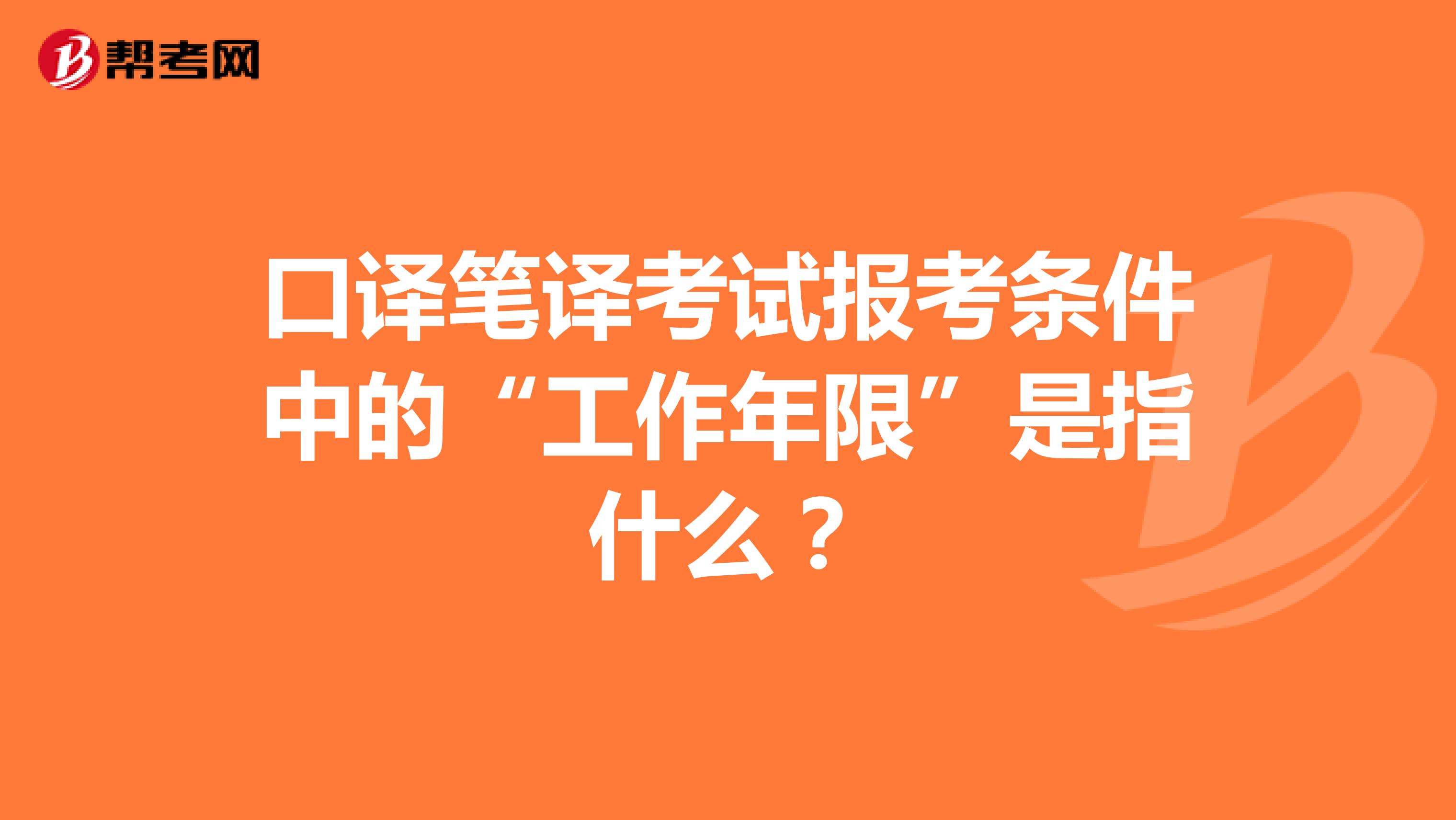 口譯筆譯考試報考條件中的“工作年限”是指什么？