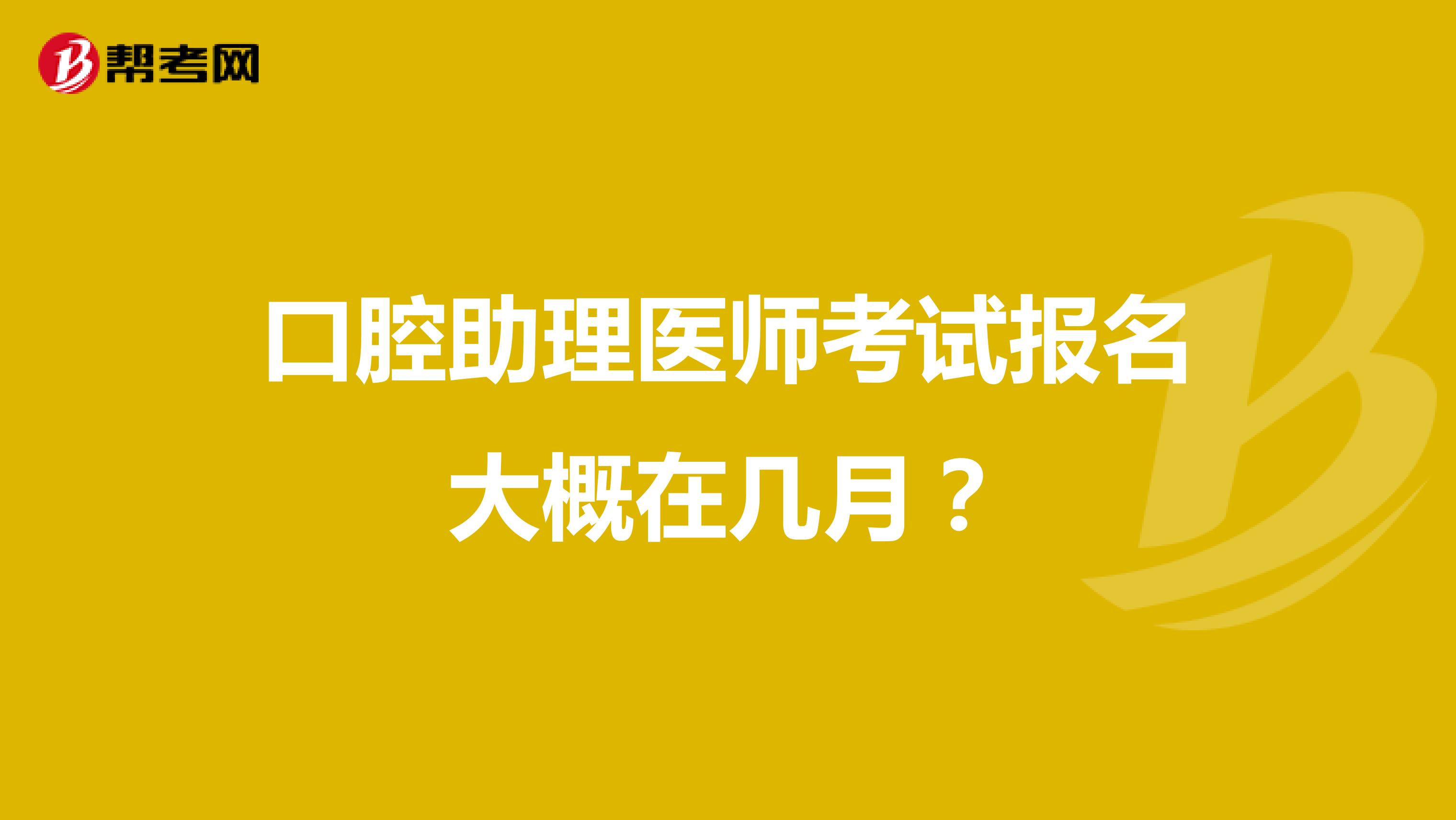 口腔助理医师考试报名大概在几月？