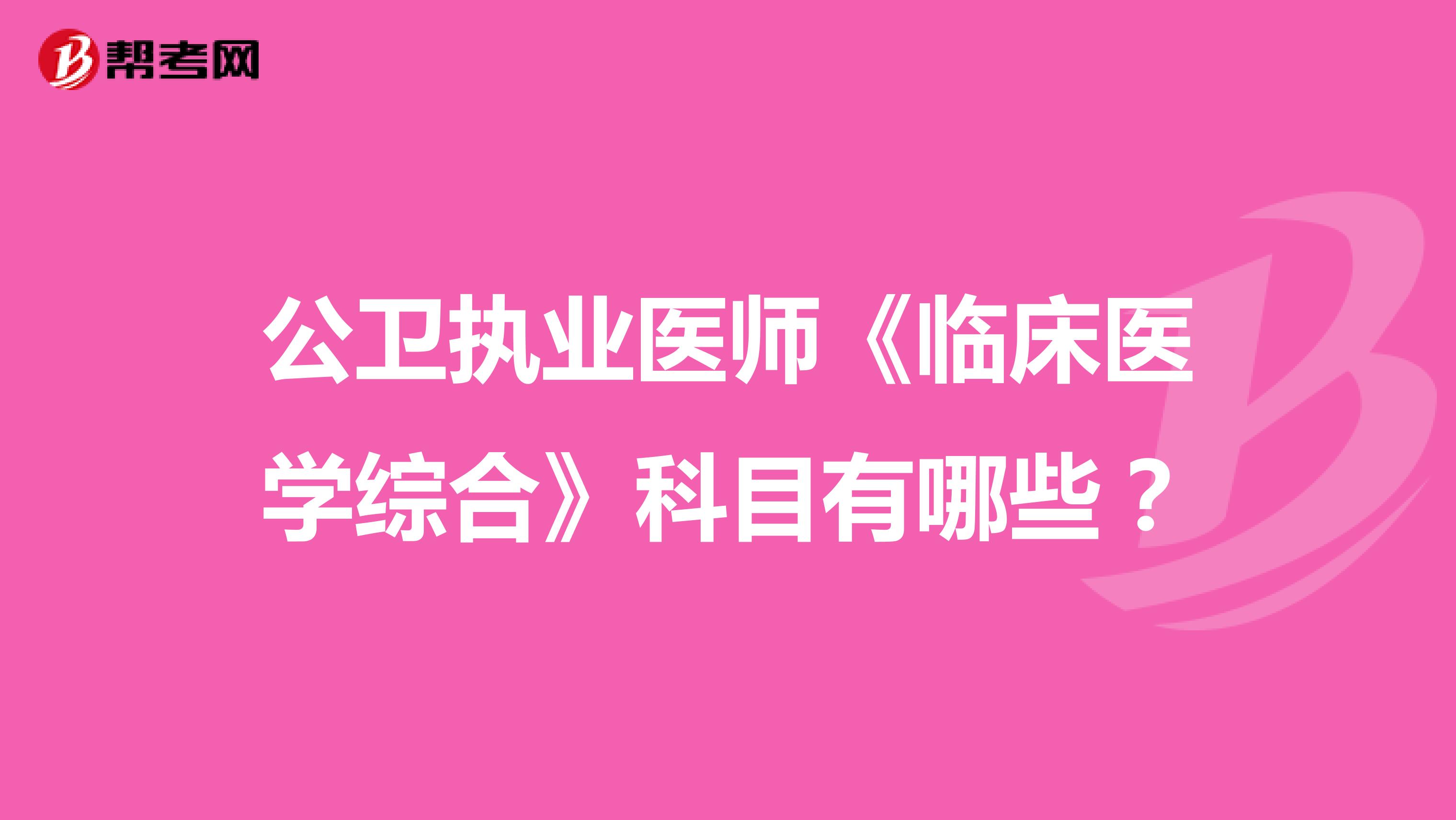 公卫执业医师《临床医学综合》科目有哪些?