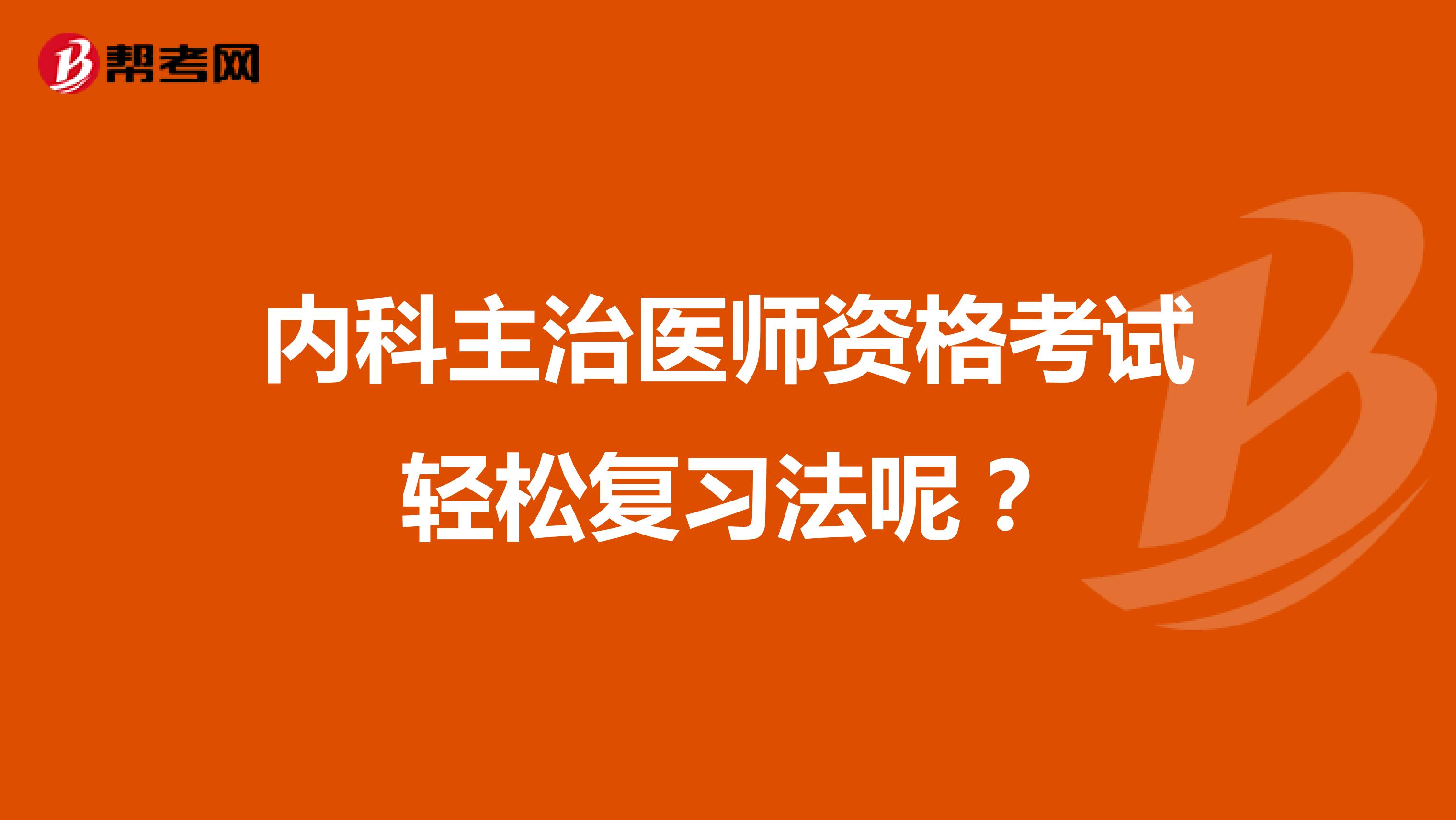 内科主治医师资格考试轻松复习法呢?