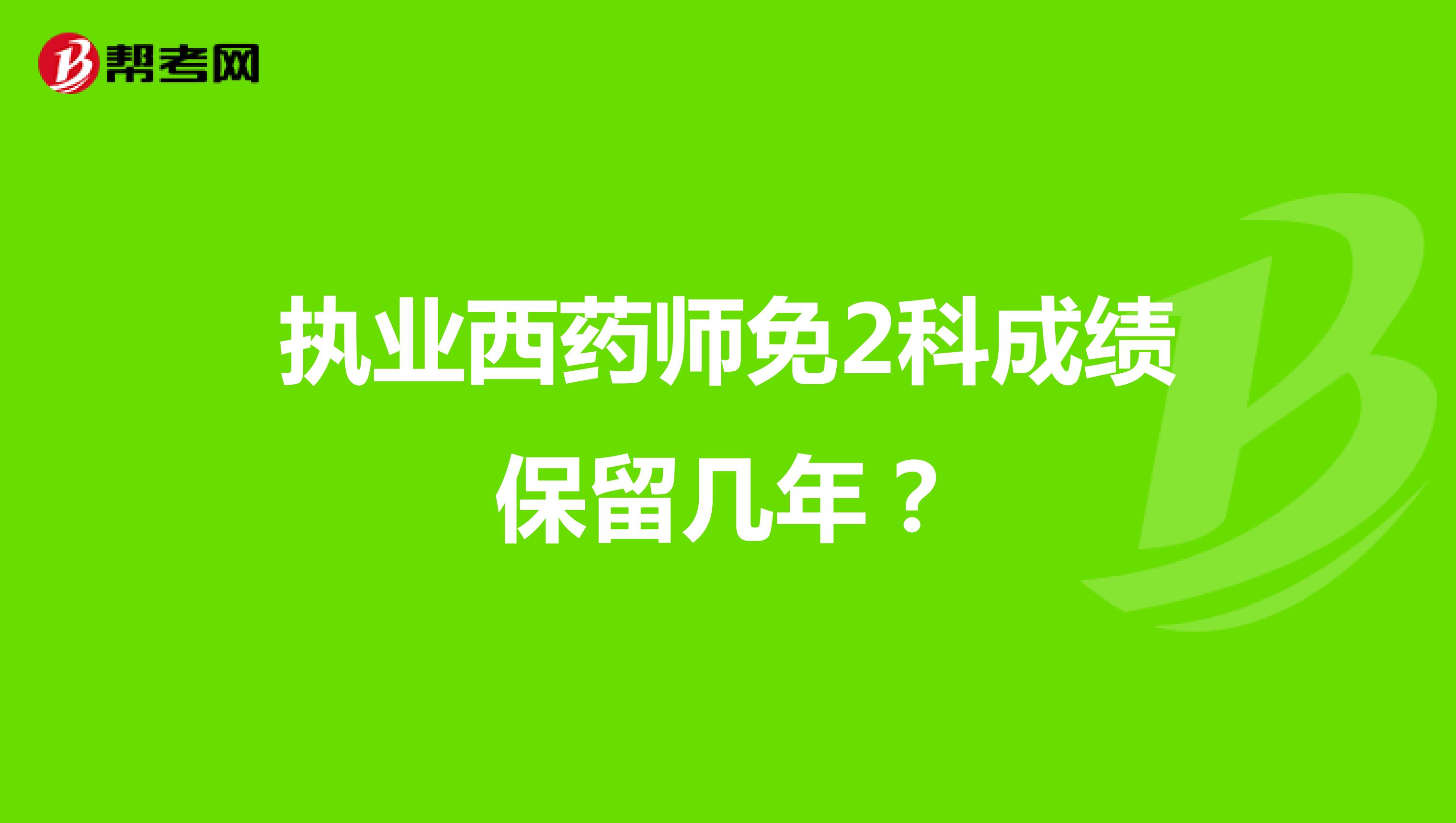 执业西药师免2科成绩保留几年?