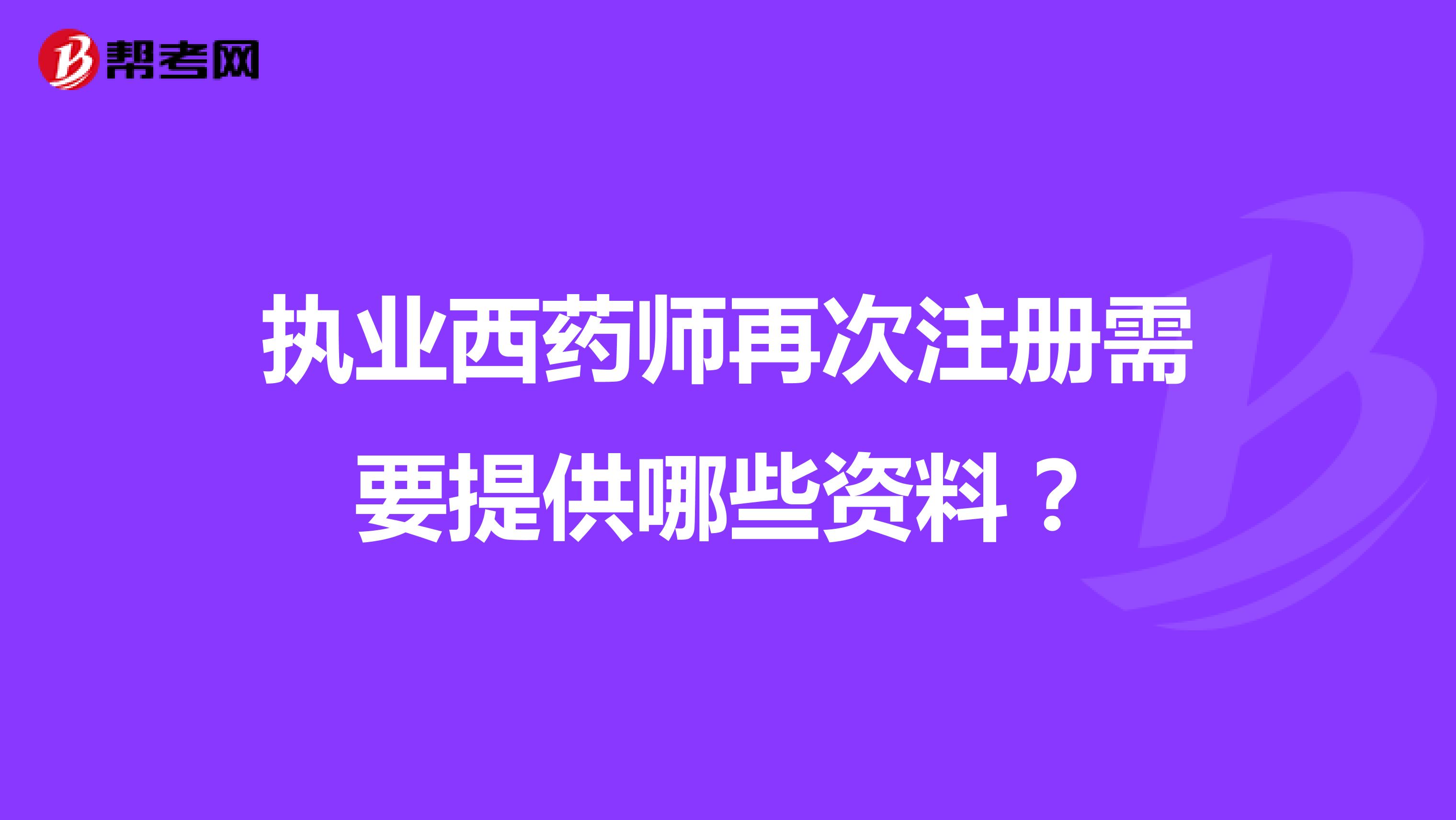 執(zhí)業(yè)西藥師再次注冊需要提供哪些資料？