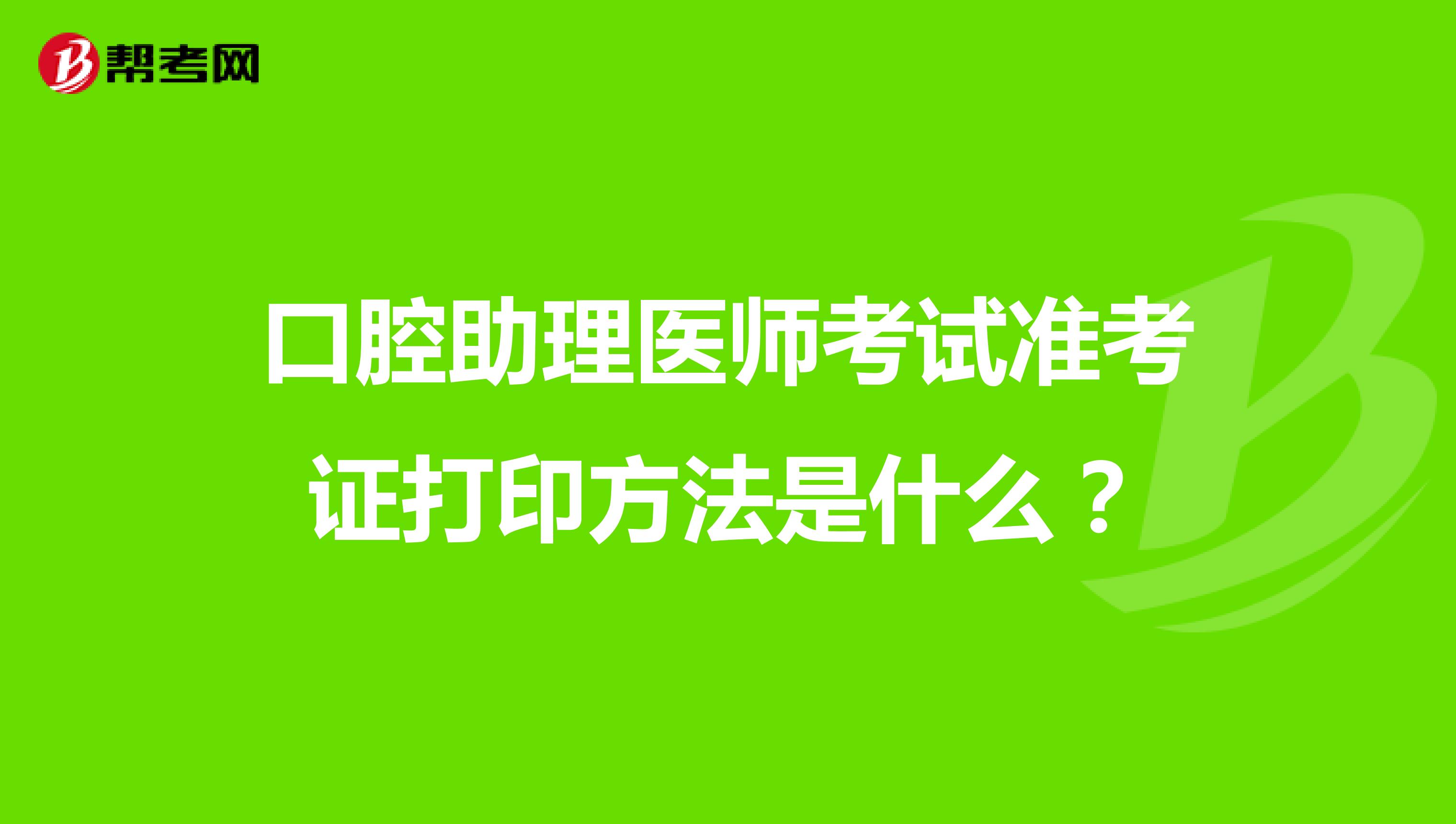 口腔助理医师考试准考证打印方法是什么?