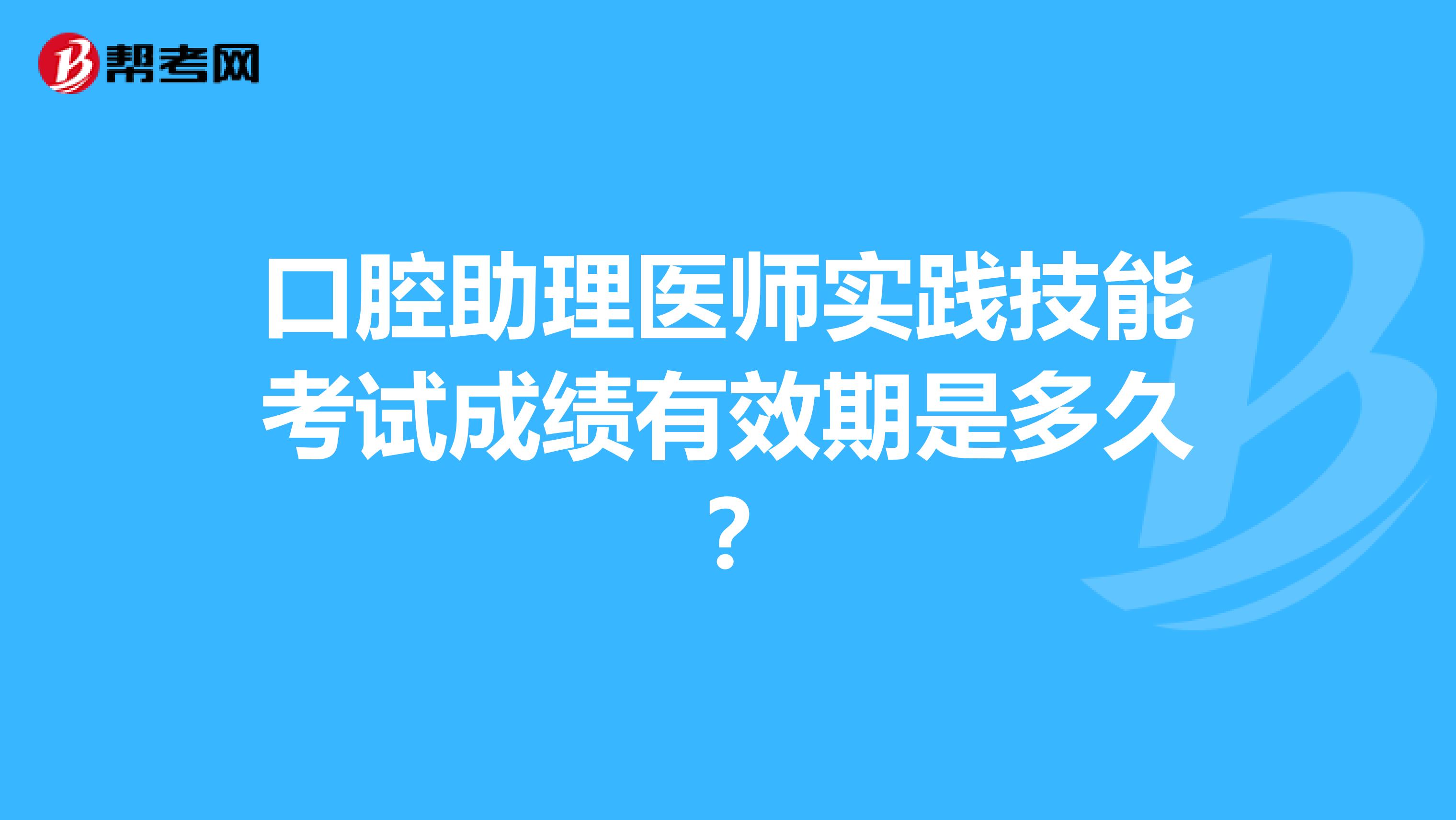 口腔助理医师实践技能考试成绩有效期是多久?