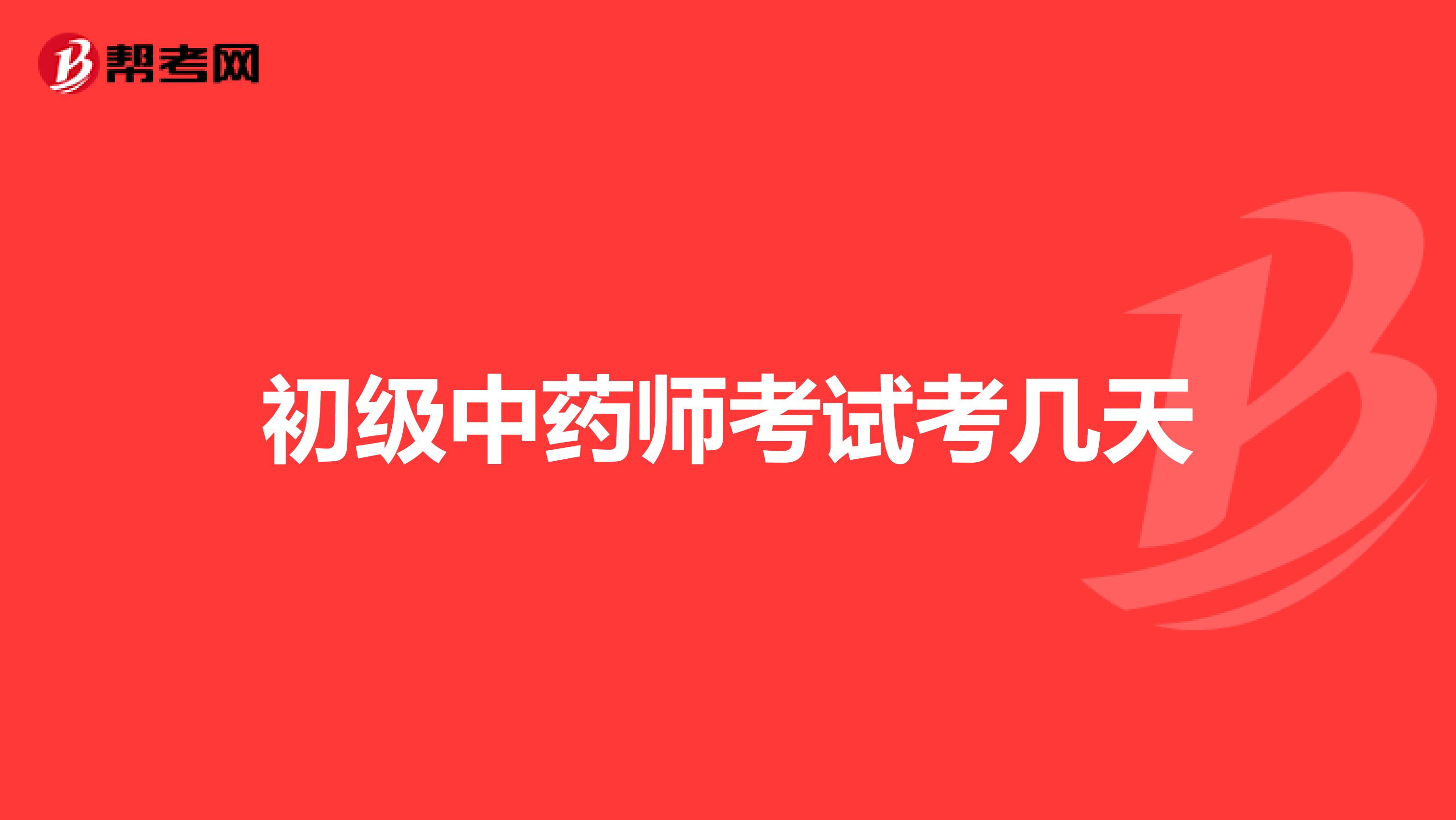 初级中药师考试考几天