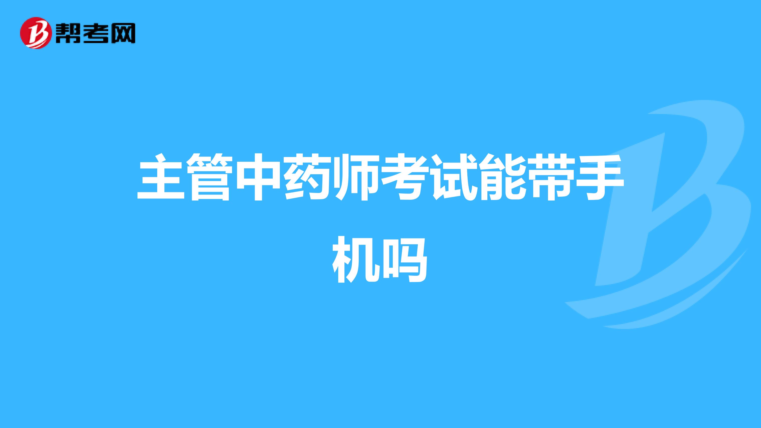 主管中药师考试能带手机吗