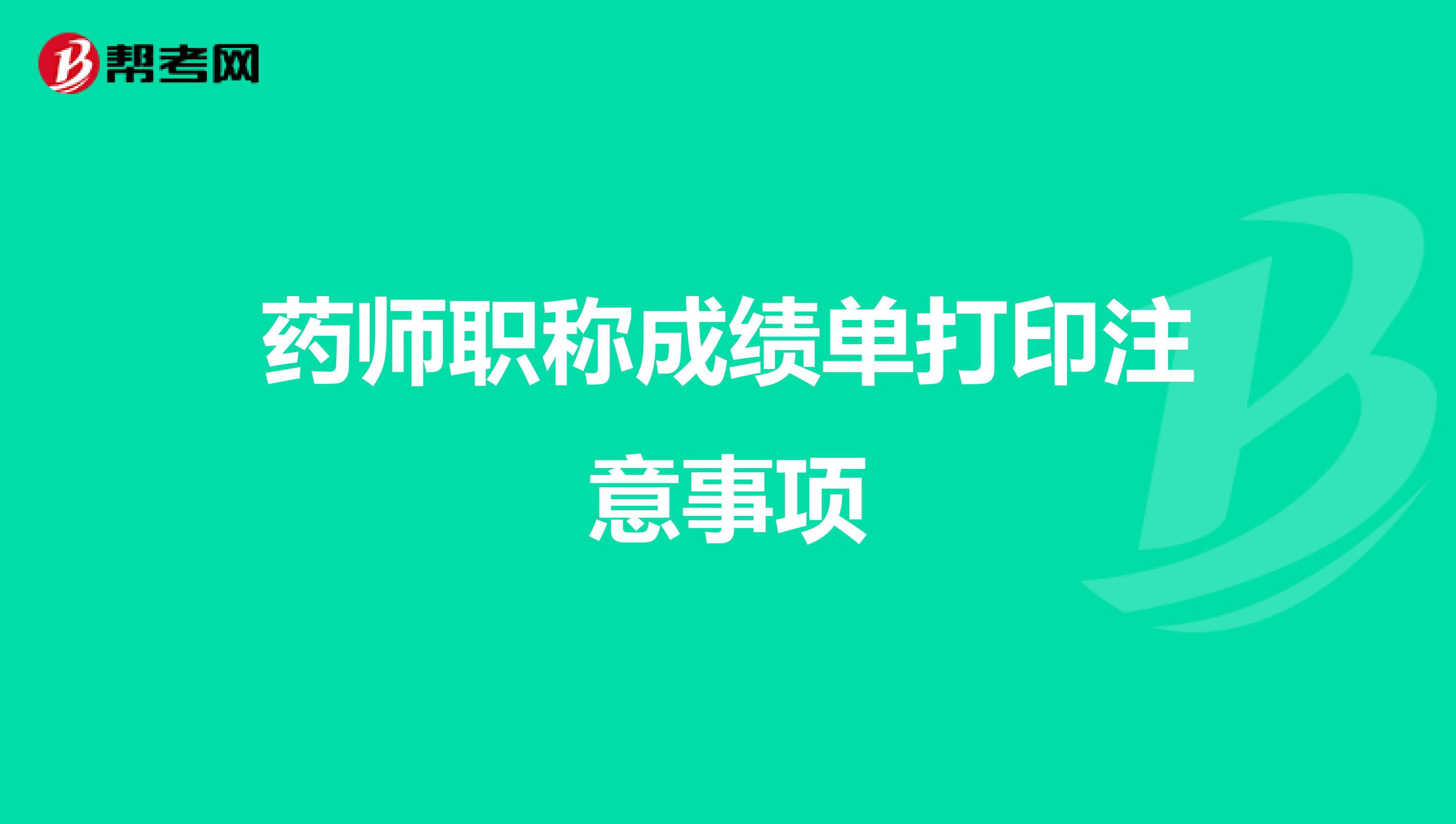 药师职称成绩单打印注意事项