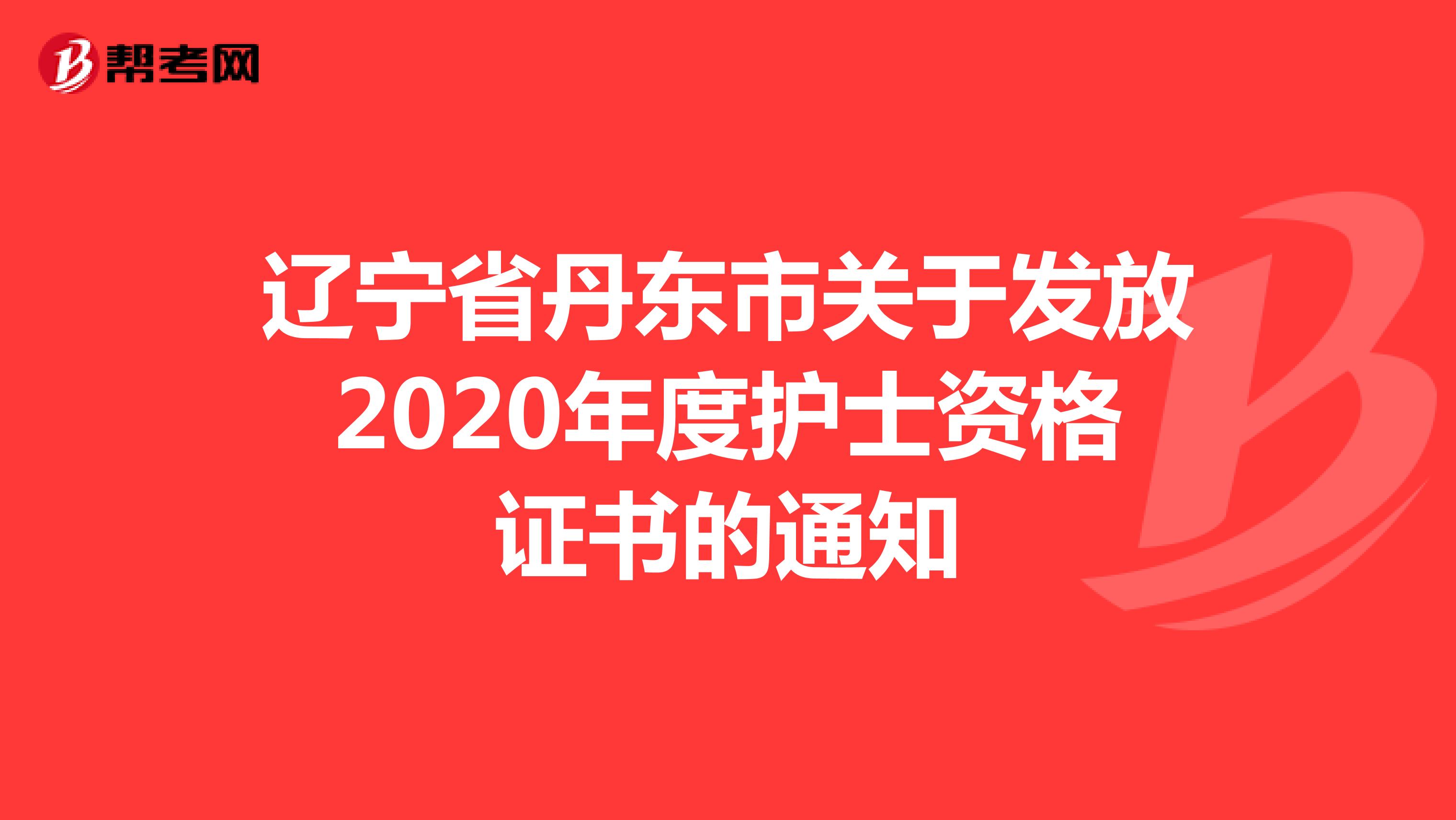 辽宁省丹东市关于发放2020年度护士资格证书的通知
