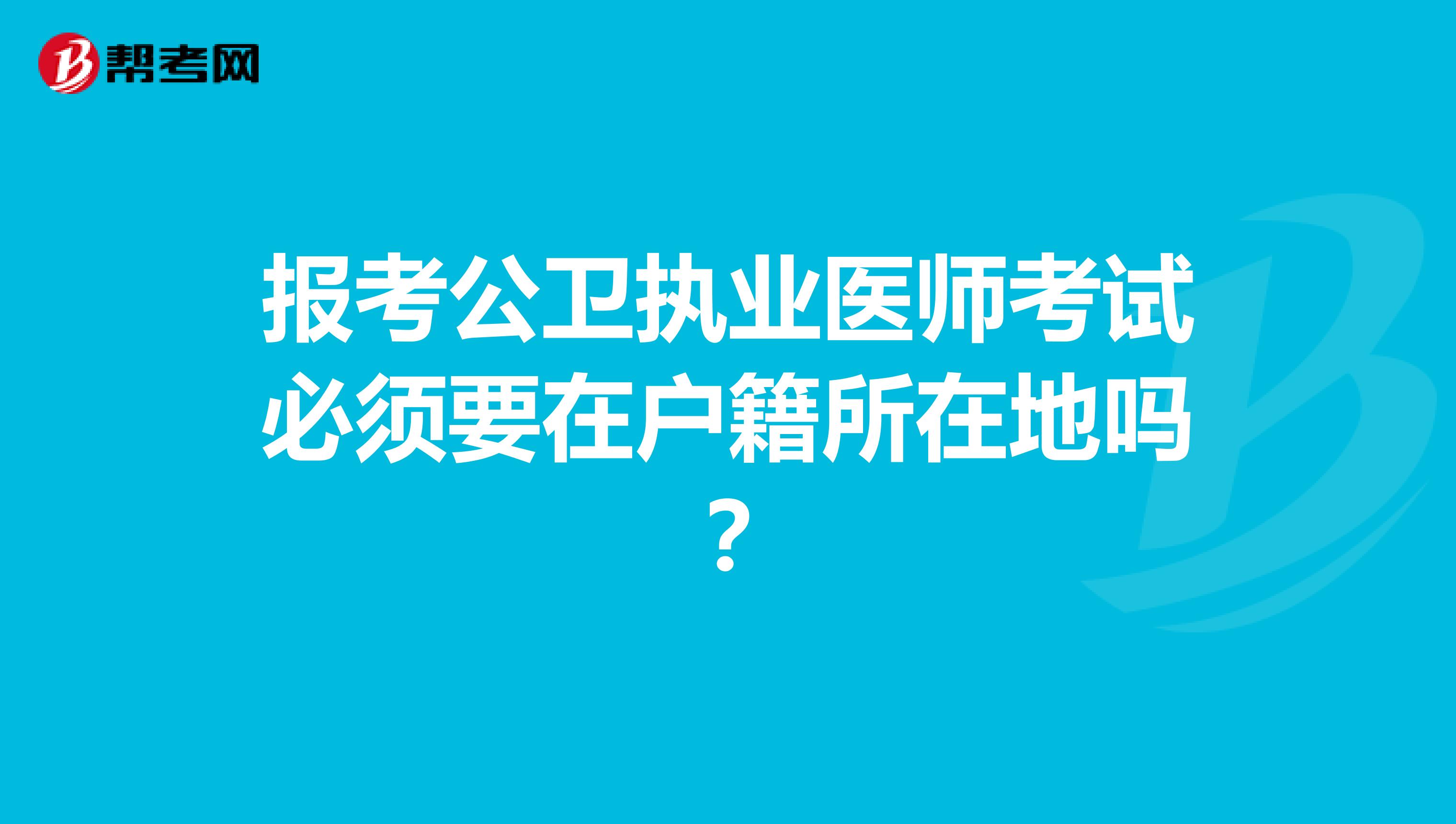 报考公卫执业医师考试必须要在户籍所在地吗?
