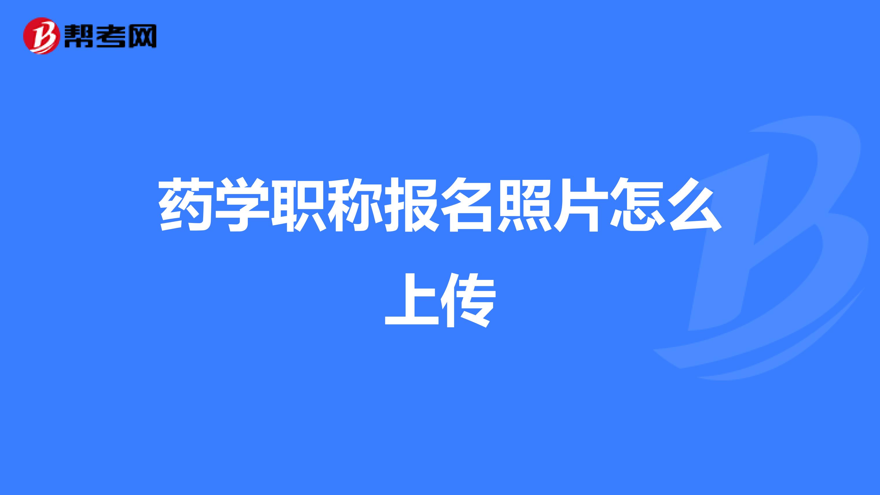 药学职称报名照片怎么上传