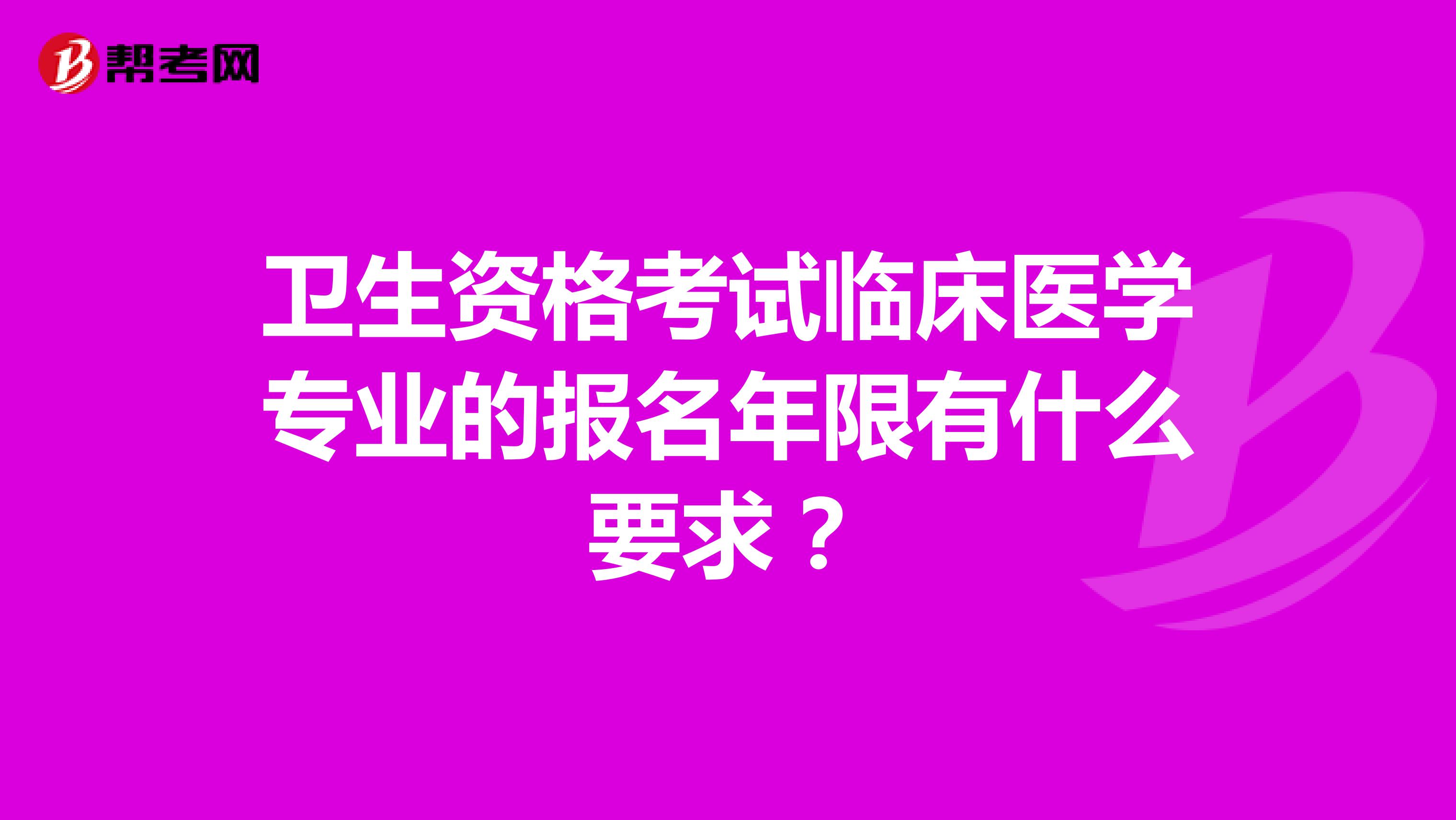 衛生資格考試臨床醫學專業的報名年限有什么要求？