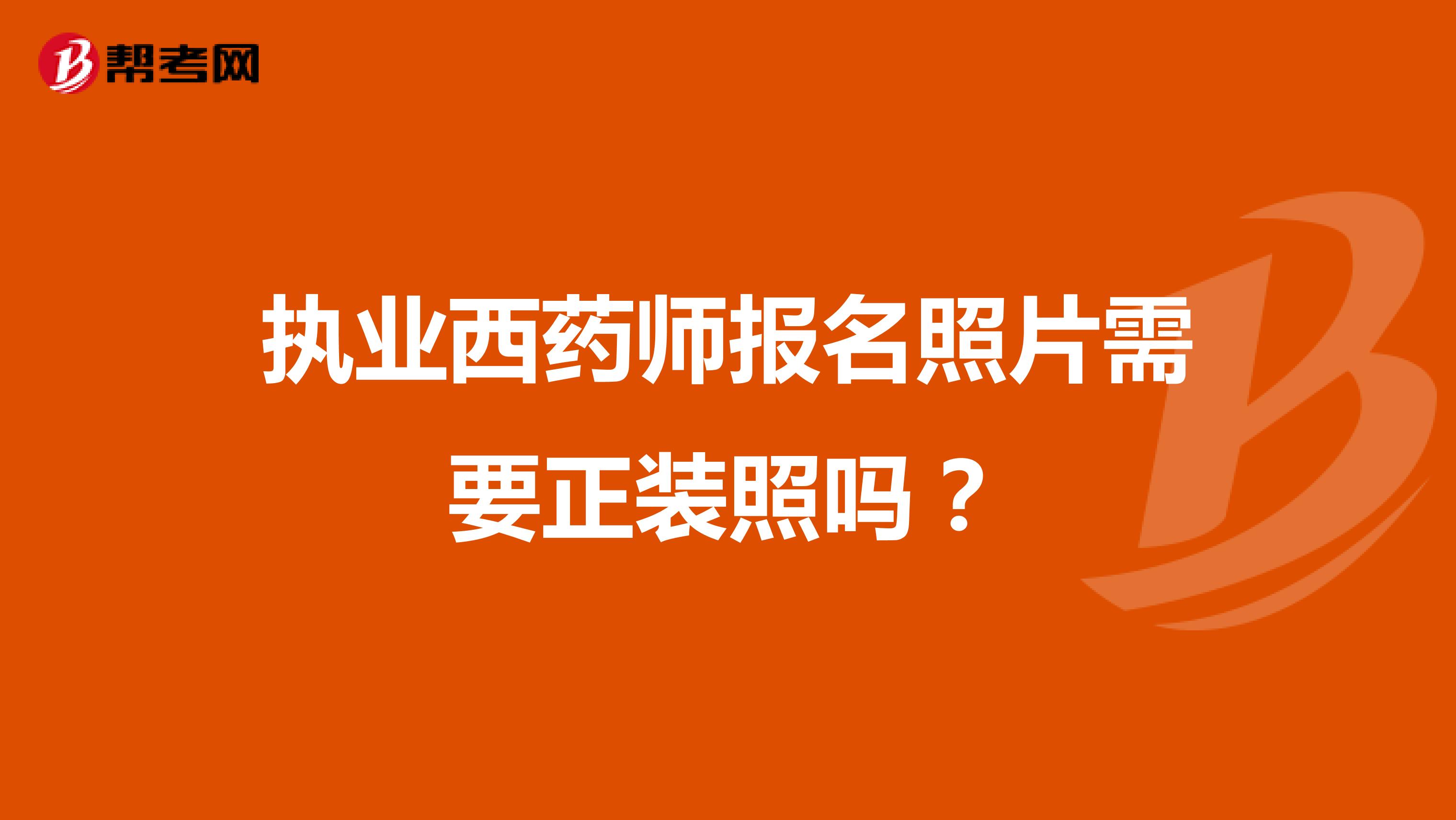 执业西药师报名照片需要正装照吗?